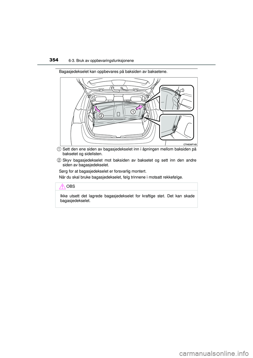 TOYOTA AURIS HYBRID 2015  Instruksjoner for bruk (in Norwegian) 3546-3. Bruk av oppbevaringsfunksjonene
OM12J68NO
Bagasjedekselet kan oppbevares på baksiden av baksetene.Sett den ene siden av bagasjedekselet inn i åpningen mellom baksiden på
baksetet og sidelis