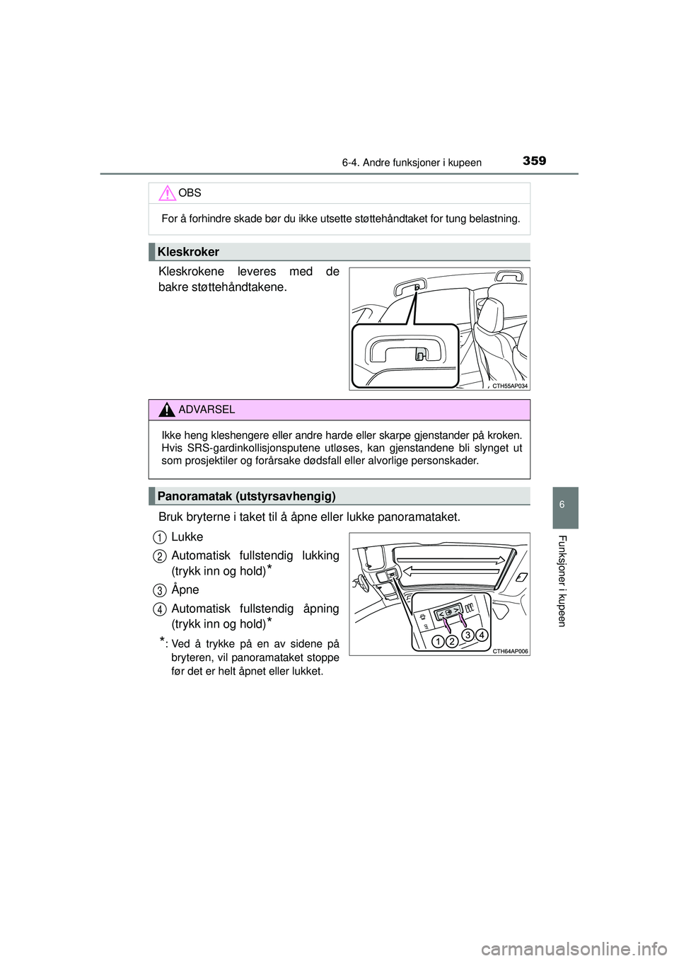 TOYOTA AURIS HYBRID 2015 Instruksjoner for bruk (in Norwegian) 3596-4. Andre funksjoner i kupeen
OM12J68NO
6
Funksjoner i kupeen
Kleskrokene leveres med de
bakre støttehåndtakene.
Bruk bryterne i taket til å åpne eller lukke panoramataket.Lukke
Automatisk ful TOYOTA AURIS HYBRID 2015 Instruksjoner for bruk (in Norwegian) 3596-4. Andre funksjoner i kupeen
OM12J68NO
6
Funksjoner i kupeen
Kleskrokene leveres med de
bakre støttehåndtakene.
Bruk bryterne i taket til å åpne eller lukke panoramataket.Lukke
Automatisk ful