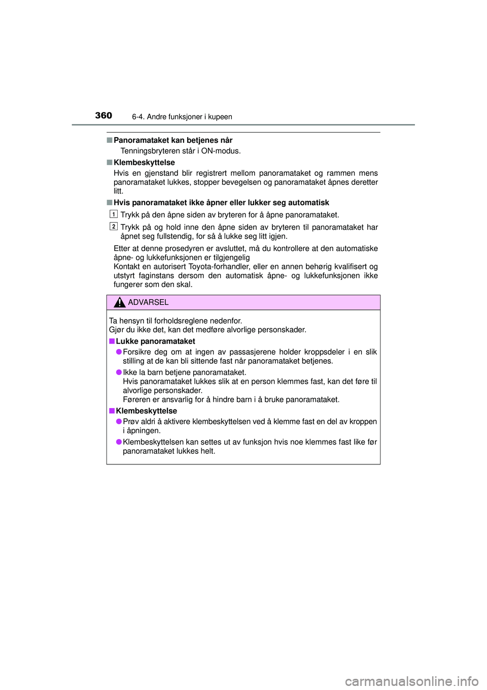 TOYOTA AURIS HYBRID 2015 Instruksjoner for bruk (in Norwegian) 3606-4. Andre funksjoner i kupeen
OM12J68NO
■Panoramataket kan betjenes når
Tenningsbryteren står i ON-modus.
■ Klembeskyttelse
Hvis en gjenstand blir registrert mellom panoramataket og rammen m TOYOTA AURIS HYBRID 2015 Instruksjoner for bruk (in Norwegian) 3606-4. Andre funksjoner i kupeen
OM12J68NO
■Panoramataket kan betjenes når
Tenningsbryteren står i ON-modus.
■ Klembeskyttelse
Hvis en gjenstand blir registrert mellom panoramataket og rammen m