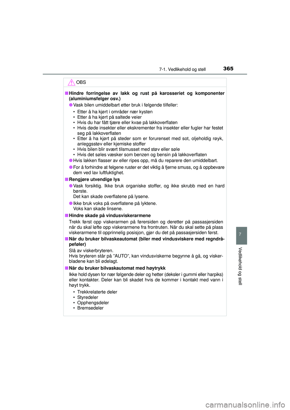 TOYOTA AURIS HYBRID 2015 Instruksjoner for bruk (in Norwegian) 3657-1. Vedlikehold og stell
OM12J68NO
7
Vedlikehold og stell
OBS
■Hindre forringelse av lakk og rust på karosseriet og komponenter
(aluminiumsfelger osv.)
● Vask bilen umiddelbart etter bruk i f TOYOTA AURIS HYBRID 2015 Instruksjoner for bruk (in Norwegian) 3657-1. Vedlikehold og stell
OM12J68NO
7
Vedlikehold og stell
OBS
■Hindre forringelse av lakk og rust på karosseriet og komponenter
(aluminiumsfelger osv.)
● Vask bilen umiddelbart etter bruk i f