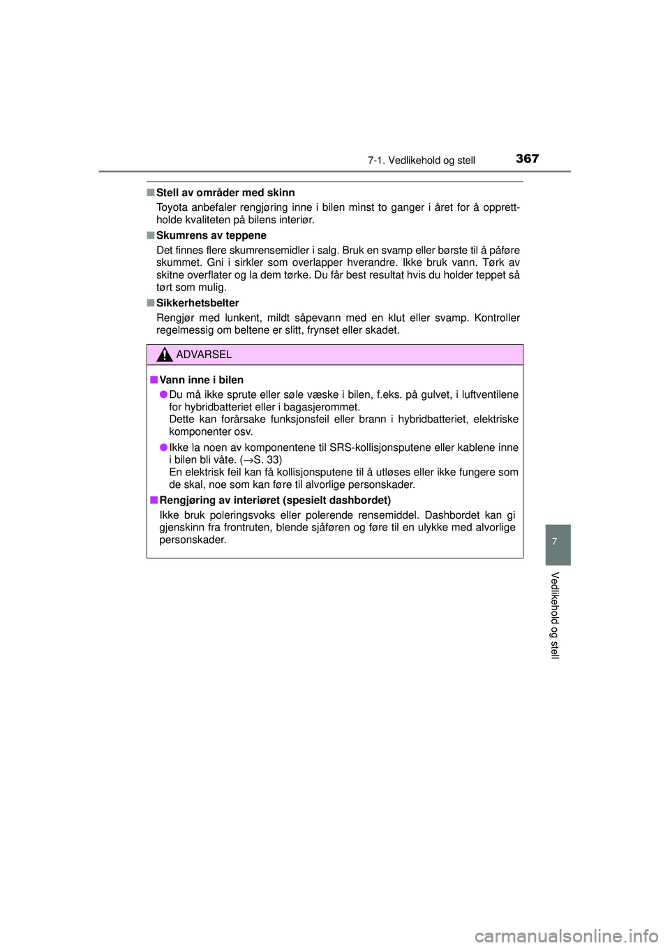 TOYOTA AURIS HYBRID 2015 Instruksjoner for bruk (in Norwegian) 3677-1. Vedlikehold og stell
OM12J68NO
7
Vedlikehold og stell
■Stell av områder med skinn
Toyota anbefaler rengjøring inne i bilen minst to ganger i året for å\
opprett-
holde kvaliteten på bi TOYOTA AURIS HYBRID 2015 Instruksjoner for bruk (in Norwegian) 3677-1. Vedlikehold og stell
OM12J68NO
7
Vedlikehold og stell
■Stell av områder med skinn
Toyota anbefaler rengjøring inne i bilen minst to ganger i året for å\
opprett-
holde kvaliteten på bi
