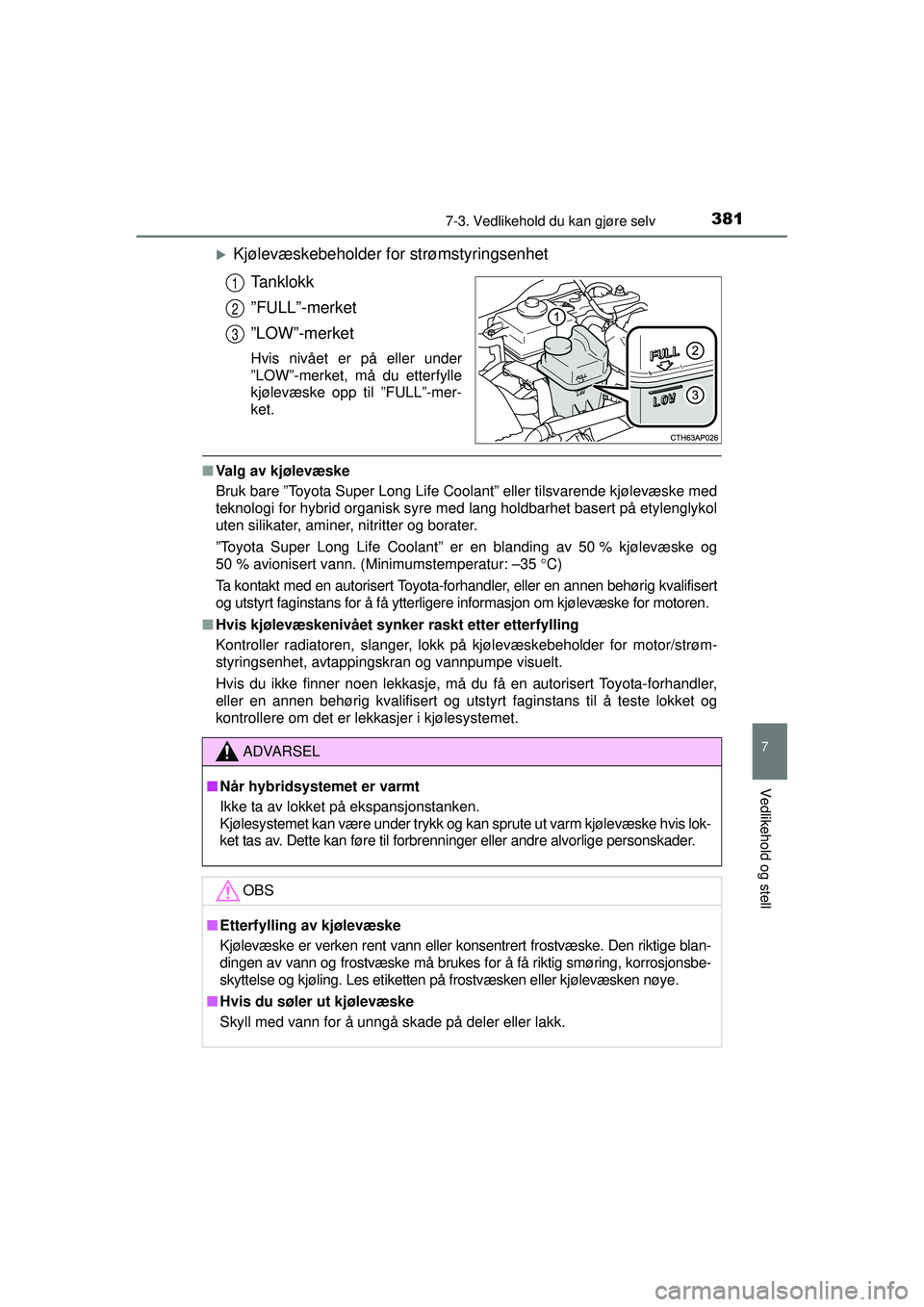 TOYOTA AURIS HYBRID 2015  Instruksjoner for bruk (in Norwegian) 3817-3. Vedlikehold du kan gjøre selv
OM12J68NO
7
Vedlikehold og stell
�XKjølevæskebeholder for strømstyringsenhetTanklokk
”FULL”-merket
”LOW”-merket
Hvis nivået er på eller under
”LOW