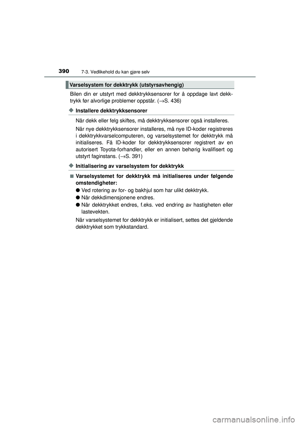 TOYOTA AURIS HYBRID 2015 Instruksjoner for bruk (in Norwegian) 3907-3. Vedlikehold du kan gjøre selv
OM12J68NO
Bilen din er utstyrt med dekktrykksensorer for å oppdage lavt dekk-
trykk før alvorlige problemer oppstår. ( →S. 436)
◆Installere dekktrykksenso TOYOTA AURIS HYBRID 2015 Instruksjoner for bruk (in Norwegian) 3907-3. Vedlikehold du kan gjøre selv
OM12J68NO
Bilen din er utstyrt med dekktrykksensorer for å oppdage lavt dekk-
trykk før alvorlige problemer oppstår. ( →S. 436)
◆Installere dekktrykksenso