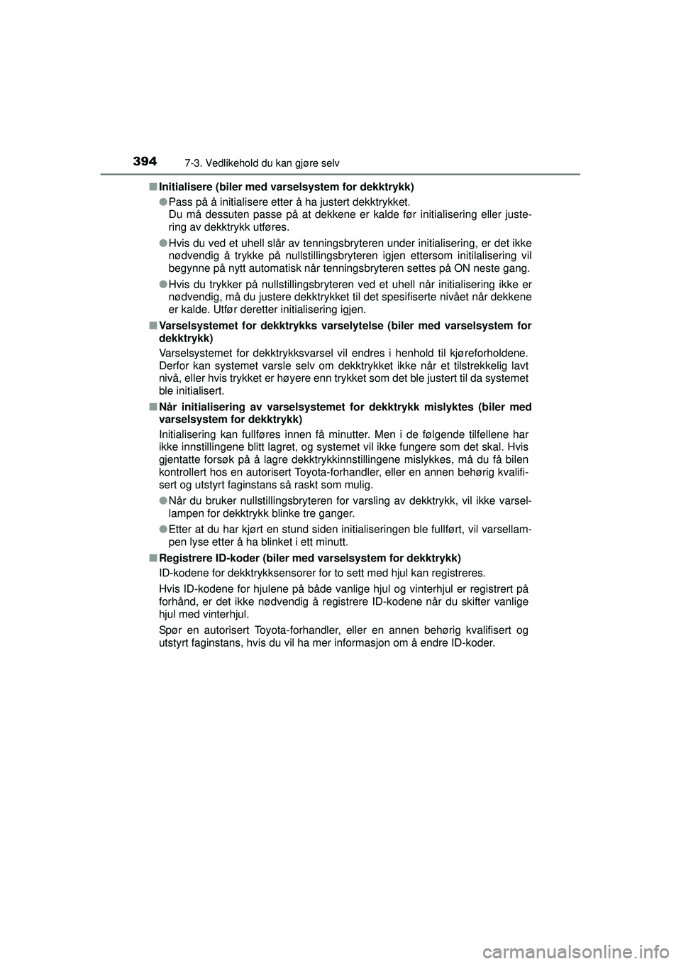 TOYOTA AURIS HYBRID 2015 Instruksjoner for bruk (in Norwegian) 3947-3. Vedlikehold du kan gjøre selv
OM12J68NO■
Initialisere (biler med varselsystem for dekktrykk)
●Pass på å initialisere etter å ha justert dekktrykket.
Du må dessuten passe på at dekke TOYOTA AURIS HYBRID 2015 Instruksjoner for bruk (in Norwegian) 3947-3. Vedlikehold du kan gjøre selv
OM12J68NO■
Initialisere (biler med varselsystem for dekktrykk)
●Pass på å initialisere etter å ha justert dekktrykket.
Du må dessuten passe på at dekke