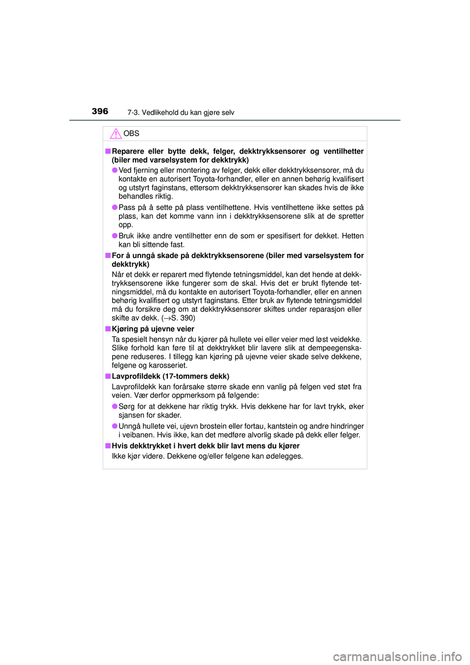 TOYOTA AURIS HYBRID 2015 Instruksjoner for bruk (in Norwegian) 3967-3. Vedlikehold du kan gjøre selv
OM12J68NOOBS
■
Reparere eller bytte dekk, felger, dekktrykksensorer og ventilhetter
(biler med varselsystem for dekktrykk)
● Ved fjerning eller montering av TOYOTA AURIS HYBRID 2015 Instruksjoner for bruk (in Norwegian) 3967-3. Vedlikehold du kan gjøre selv
OM12J68NOOBS
■
Reparere eller bytte dekk, felger, dekktrykksensorer og ventilhetter
(biler med varselsystem for dekktrykk)
● Ved fjerning eller montering av