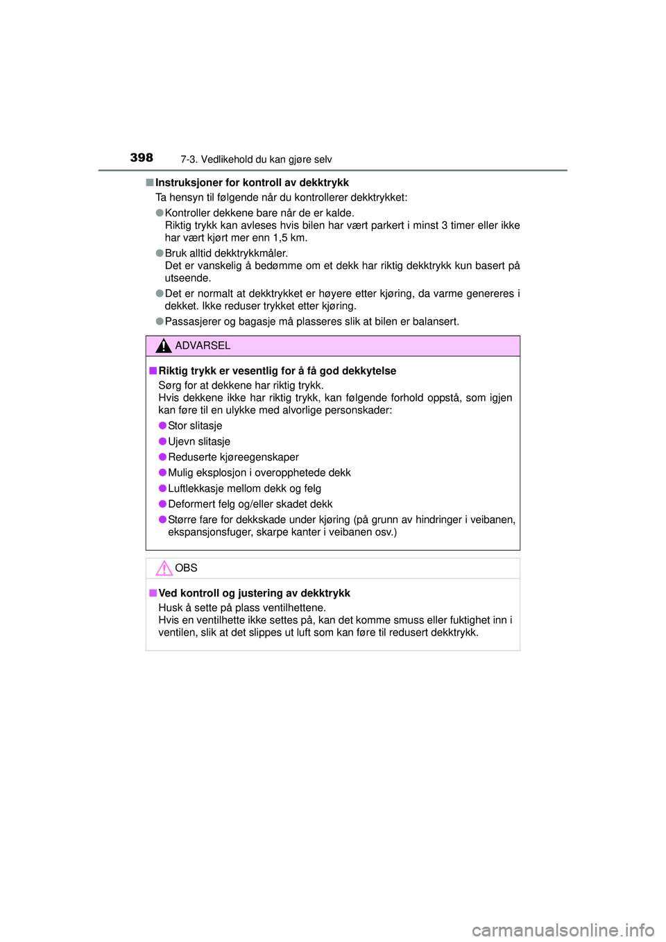 TOYOTA AURIS HYBRID 2015  Instruksjoner for bruk (in Norwegian) 3987-3. Vedlikehold du kan gjøre selv
OM12J68NO■
Instruksjoner for ko ntroll av dekktrykk
Ta hensyn til følgende når du kontrollerer dekktrykket:
● Kontroller dekkene bare når de er kalde.
Rik