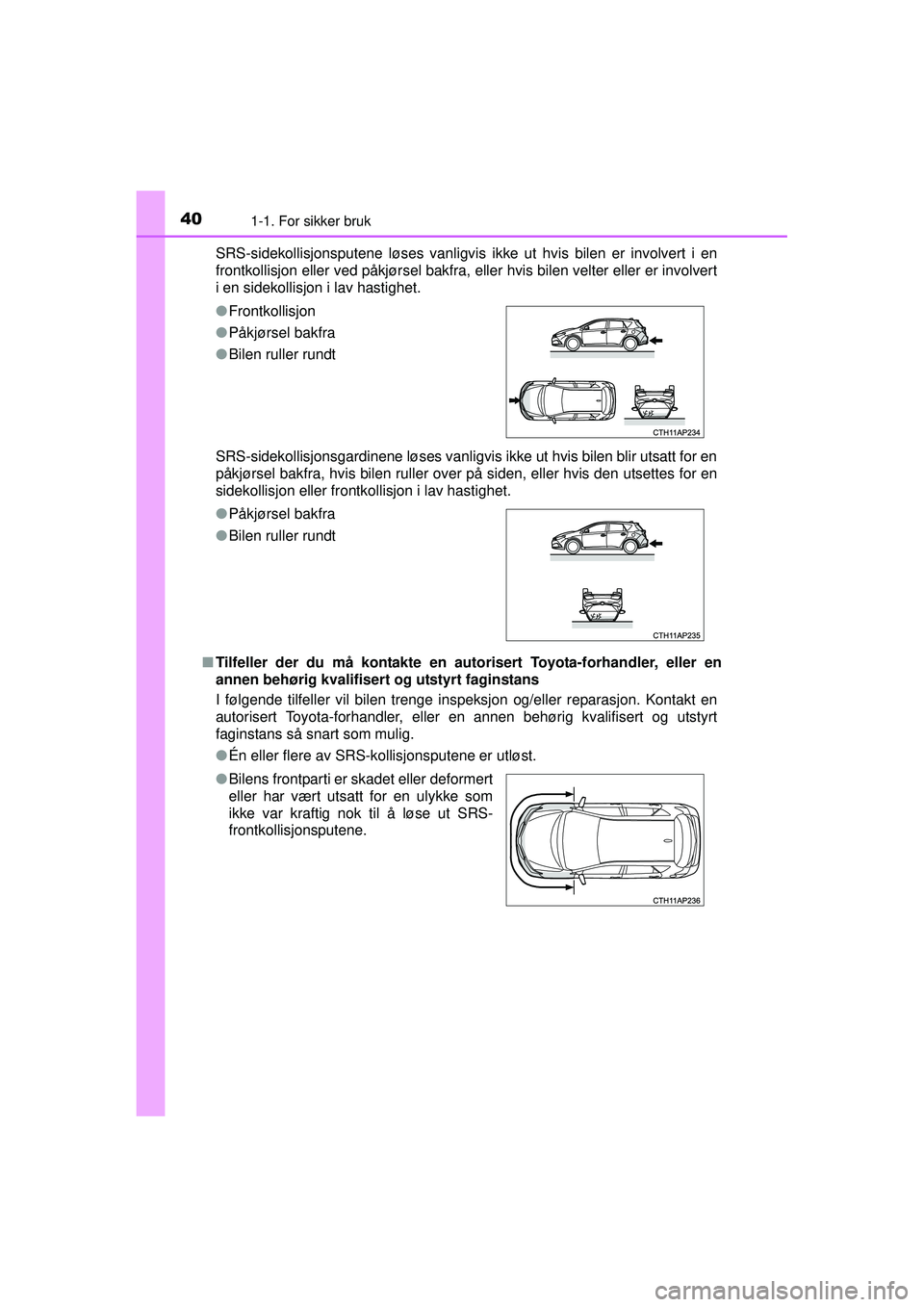 TOYOTA AURIS HYBRID 2015 Instruksjoner for bruk (in Norwegian) 401-1. For sikker bruk
OM12J68NOSRS-sidekollisjonsputene løses vanligvis i
kke ut hvis bilen er involvert i en
frontkollisjon eller ved påkjørsel bakfra, eller hvis bilen velter eller er involvert
TOYOTA AURIS HYBRID 2015 Instruksjoner for bruk (in Norwegian) 401-1. For sikker bruk
OM12J68NOSRS-sidekollisjonsputene løses vanligvis i
kke ut hvis bilen er involvert i en
frontkollisjon eller ved påkjørsel bakfra, eller hvis bilen velter eller er involvert