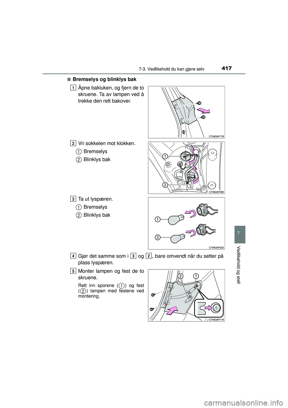 TOYOTA AURIS HYBRID 2015  Instruksjoner for bruk (in Norwegian) 4177-3. Vedlikehold du kan gjøre selv
OM12J68NO
7
Vedlikehold og stell
■Bremselys og blinklys bakÅpne bakluken, og fjern de to
skruene. Ta av lampen ved å
trekke den rett bakover.
Vri sokkelen mo