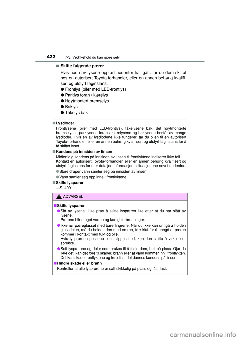 TOYOTA AURIS HYBRID 2015 Instruksjoner for bruk (in Norwegian) 4227-3. Vedlikehold du kan gjøre selv
OM12J68NO■
Skifte følgende pærer
Hvis noen av lysene oppført nedenf
or har gått, får du dem skiftet
hos en autorisert Toyota-forhandler, eller en annen be TOYOTA AURIS HYBRID 2015 Instruksjoner for bruk (in Norwegian) 4227-3. Vedlikehold du kan gjøre selv
OM12J68NO■
Skifte følgende pærer
Hvis noen av lysene oppført nedenf
or har gått, får du dem skiftet
hos en autorisert Toyota-forhandler, eller en annen be