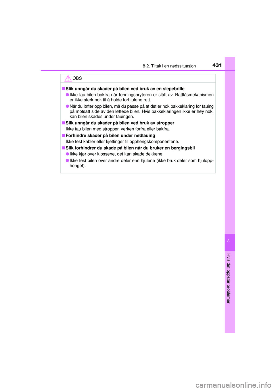 TOYOTA AURIS HYBRID 2015 Instruksjoner for bruk (in Norwegian) 4318-2. Tiltak i en nødssituasjon
OM12J68NO
8
Hvis det oppstår problemer
OBS
■Slik unngår du skader på bilen ved bruk av en slepebrille
● Ikke tau bilen bakfra når tenningsbryteren er slått TOYOTA AURIS HYBRID 2015 Instruksjoner for bruk (in Norwegian) 4318-2. Tiltak i en nødssituasjon
OM12J68NO
8
Hvis det oppstår problemer
OBS
■Slik unngår du skader på bilen ved bruk av en slepebrille
● Ikke tau bilen bakfra når tenningsbryteren er slått