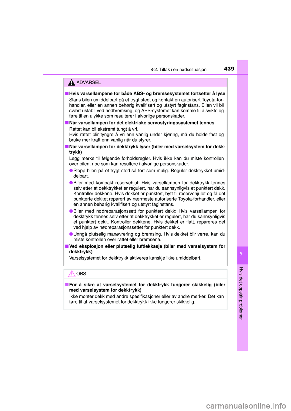 TOYOTA AURIS HYBRID 2015 Instruksjoner for bruk (in Norwegian) 4398-2. Tiltak i en nødssituasjon
OM12J68NO
8
Hvis det oppstår problemer
ADVARSEL
■ Hvis varsellampene for både ABS- og bremsesystemet fortsetter å lyse
Stans bilen umiddelbart på et trygt ste TOYOTA AURIS HYBRID 2015 Instruksjoner for bruk (in Norwegian) 4398-2. Tiltak i en nødssituasjon
OM12J68NO
8
Hvis det oppstår problemer
ADVARSEL
■ Hvis varsellampene for både ABS- og bremsesystemet fortsetter å lyse
Stans bilen umiddelbart på et trygt ste
