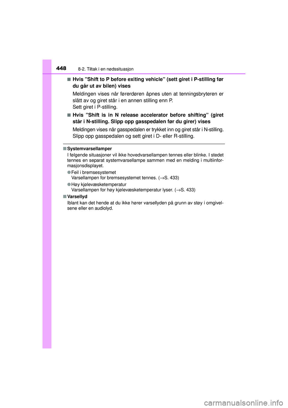 TOYOTA AURIS HYBRID 2015 Instruksjoner for bruk (in Norwegian) 4488-2. Tiltak i en nødssituasjon
OM12J68NO■
Hvis ”Shift to P before exiting vehicle” (sett giret i P-stilling før
du går ut av bilen) vises
Meldingen vises når førerdøren å
pnes uten at TOYOTA AURIS HYBRID 2015 Instruksjoner for bruk (in Norwegian) 4488-2. Tiltak i en nødssituasjon
OM12J68NO■
Hvis ”Shift to P before exiting vehicle” (sett giret i P-stilling før
du går ut av bilen) vises
Meldingen vises når førerdøren å
pnes uten at