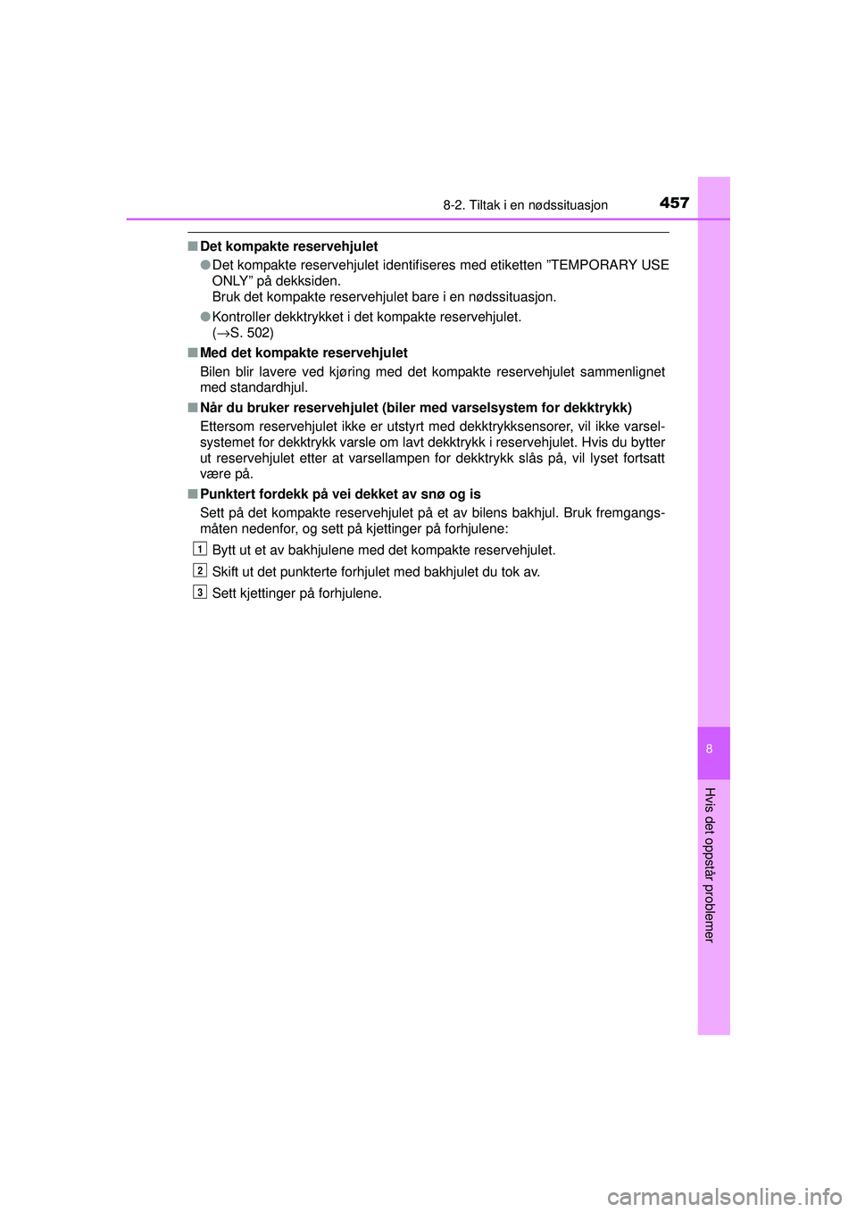 TOYOTA AURIS HYBRID 2015 Instruksjoner for bruk (in Norwegian) 4578-2. Tiltak i en nødssituasjon
OM12J68NO
8
Hvis det oppstår problemer
■Det kompakte reservehjulet
●Det kompakte reservehjulet identifiseres med etiketten ”TEMPORARY USE
ONLY” på dekkside TOYOTA AURIS HYBRID 2015 Instruksjoner for bruk (in Norwegian) 4578-2. Tiltak i en nødssituasjon
OM12J68NO
8
Hvis det oppstår problemer
■Det kompakte reservehjulet
●Det kompakte reservehjulet identifiseres med etiketten ”TEMPORARY USE
ONLY” på dekkside