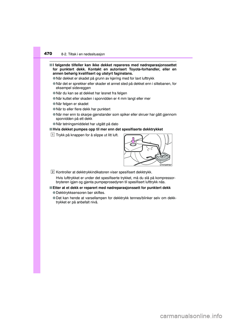 TOYOTA AURIS HYBRID 2015 Instruksjoner for bruk (in Norwegian) 4708-2. Tiltak i en nødssituasjon
OM12J68NO
■I følgende tilfeller kan ikke dekket repareres med nødreparasjonssettet
for punktert dekk. Kontakt en autorisert Toyota-forhandler, eller en
annen be TOYOTA AURIS HYBRID 2015 Instruksjoner for bruk (in Norwegian) 4708-2. Tiltak i en nødssituasjon
OM12J68NO
■I følgende tilfeller kan ikke dekket repareres med nødreparasjonssettet
for punktert dekk. Kontakt en autorisert Toyota-forhandler, eller en
annen be