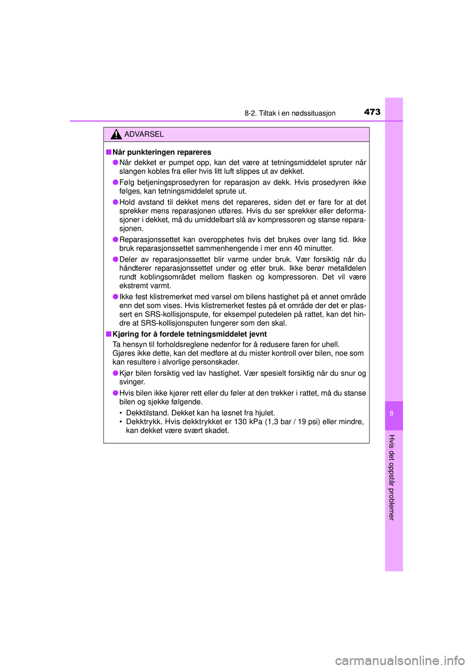 TOYOTA AURIS HYBRID 2015 Instruksjoner for bruk (in Norwegian) 4738-2. Tiltak i en nødssituasjon
OM12J68NO
8
Hvis det oppstår problemer
ADVARSEL
■ Når punkteringen repareres
● Når dekket er pumpet opp, kan det være at tetningsmiddelet spruter når
slange TOYOTA AURIS HYBRID 2015 Instruksjoner for bruk (in Norwegian) 4738-2. Tiltak i en nødssituasjon
OM12J68NO
8
Hvis det oppstår problemer
ADVARSEL
■ Når punkteringen repareres
● Når dekket er pumpet opp, kan det være at tetningsmiddelet spruter når
slange