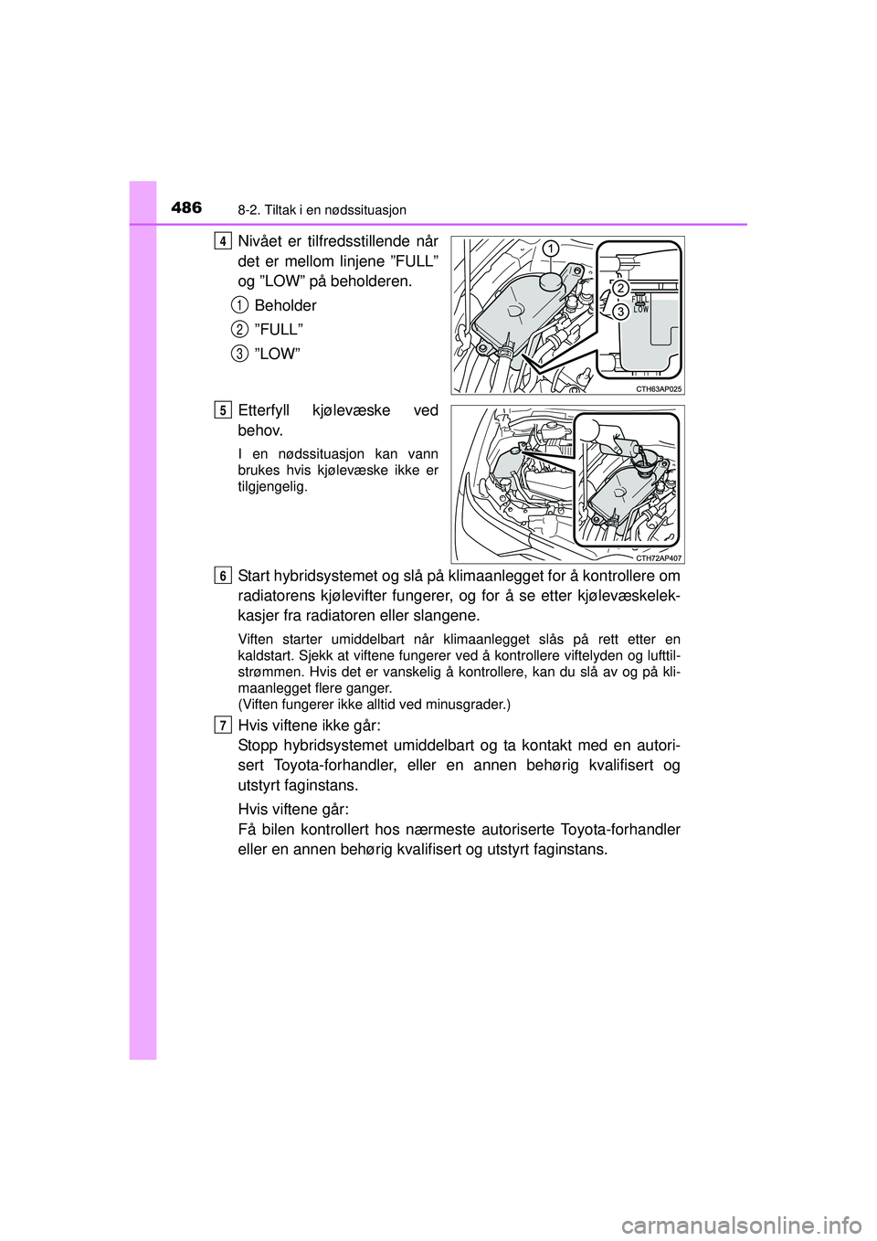 TOYOTA AURIS HYBRID 2015 Instruksjoner for bruk (in Norwegian) 4868-2. Tiltak i en nødssituasjon
OM12J68NO
Nivået er tilfredsstillende når
det er mellom linjene ”FULL”
og ”LOW” på beholderen.Beholder
”FULL”
”LOW”
Etterfyll kjølevæske ved
beh TOYOTA AURIS HYBRID 2015 Instruksjoner for bruk (in Norwegian) 4868-2. Tiltak i en nødssituasjon
OM12J68NO
Nivået er tilfredsstillende når
det er mellom linjene ”FULL”
og ”LOW” på beholderen.Beholder
”FULL”
”LOW”
Etterfyll kjølevæske ved
beh