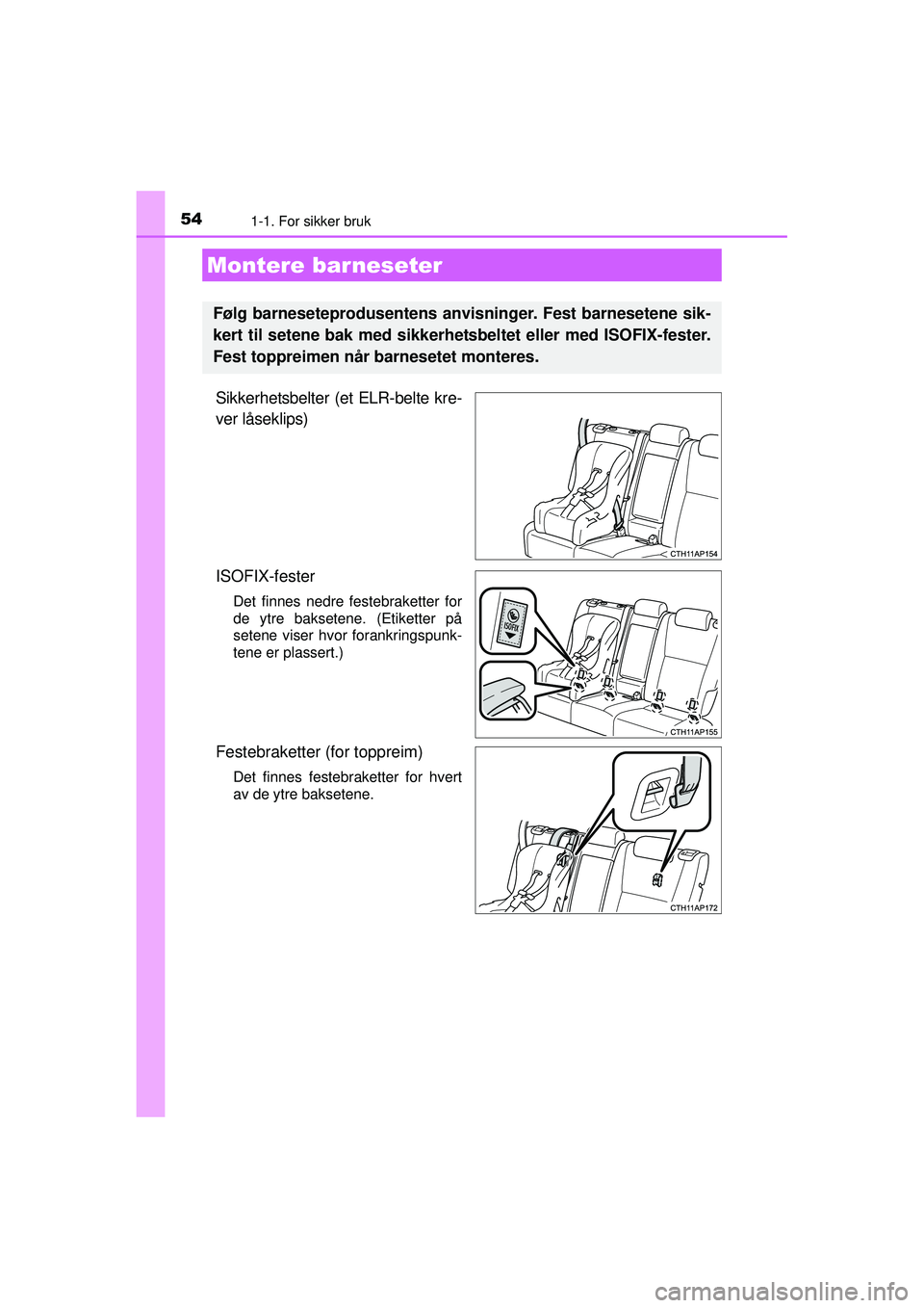 TOYOTA AURIS HYBRID 2015 Instruksjoner for bruk (in Norwegian) 541-1. For sikker bruk
OM12J68NO
Sikkerhetsbelter (et ELR-belte kre-
ver låseklips)
ISOFIX-fester
Det finnes nedre festebraketter for
de ytre baksetene. (Etiketter på
setene viser hvor forankringspu TOYOTA AURIS HYBRID 2015 Instruksjoner for bruk (in Norwegian) 541-1. For sikker bruk
OM12J68NO
Sikkerhetsbelter (et ELR-belte kre-
ver låseklips)
ISOFIX-fester
Det finnes nedre festebraketter for
de ytre baksetene. (Etiketter på
setene viser hvor forankringspu