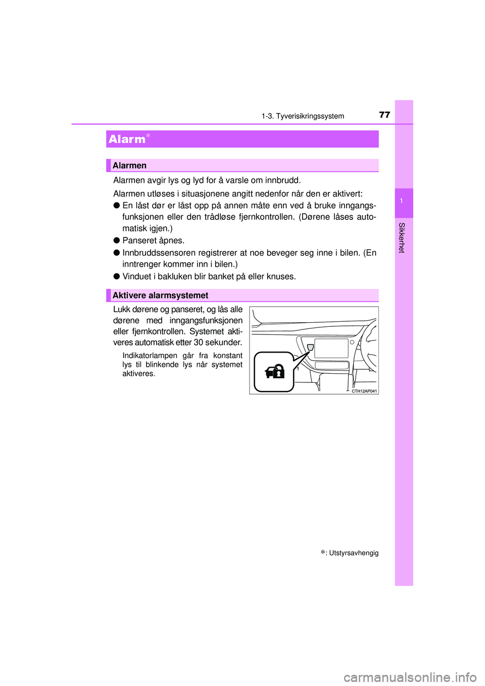 TOYOTA AURIS HYBRID 2015 Instruksjoner for bruk (in Norwegian) 771-3. Tyverisikringssystem
1
Sikkerhet
OM12J68NO
Alarmen avgir lys og lyd for å varsle om innbrudd.
Alarmen utløses i situasjonene angitt nedenfor når den er aktivert:
●En låst dør er låst op TOYOTA AURIS HYBRID 2015 Instruksjoner for bruk (in Norwegian) 771-3. Tyverisikringssystem
1
Sikkerhet
OM12J68NO
Alarmen avgir lys og lyd for å varsle om innbrudd.
Alarmen utløses i situasjonene angitt nedenfor når den er aktivert:
●En låst dør er låst op
