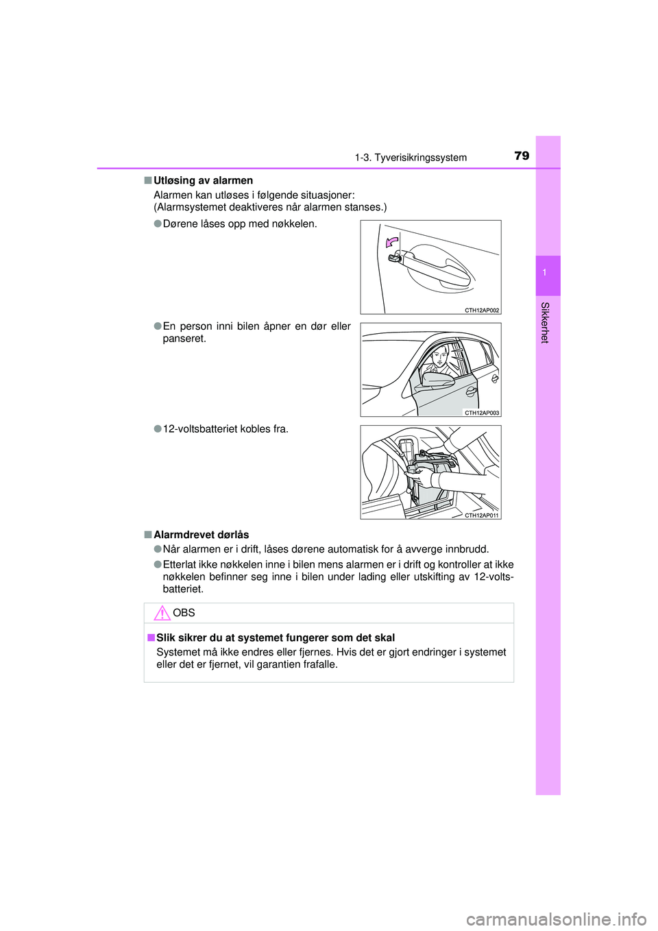 TOYOTA AURIS HYBRID 2015 Instruksjoner for bruk (in Norwegian) 791-3. Tyverisikringssystem
1
Sikkerhet
OM12J68NO■
Utløsing av alarmen
Alarmen kan utløses i følgende situasjoner:
(Alarmsystemet deaktiveres når alarmen stanses.)
■ Alarmdrevet dørlås
●N TOYOTA AURIS HYBRID 2015 Instruksjoner for bruk (in Norwegian) 791-3. Tyverisikringssystem
1
Sikkerhet
OM12J68NO■
Utløsing av alarmen
Alarmen kan utløses i følgende situasjoner:
(Alarmsystemet deaktiveres når alarmen stanses.)
■ Alarmdrevet dørlås
●N