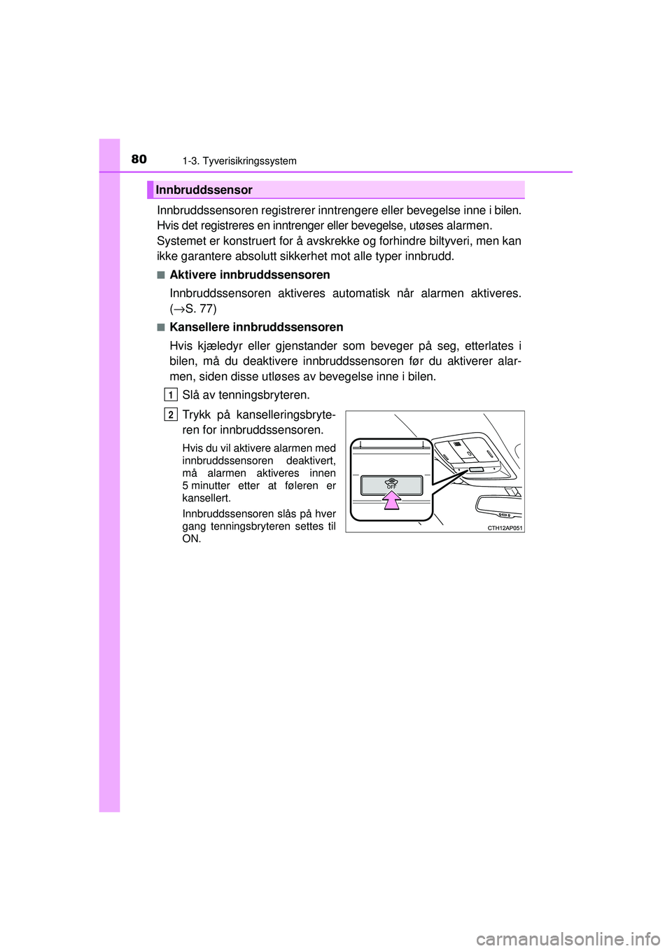 TOYOTA AURIS HYBRID 2015 Instruksjoner for bruk (in Norwegian) 801-3. Tyverisikringssystem
OM12J68NO
Innbruddssensoren registrerer inntrengere eller bevegelse inne i bilen.
Hvis det registreres en inntrenger eller bevegelse, utøses alarmen.
Systemet er konstrue TOYOTA AURIS HYBRID 2015 Instruksjoner for bruk (in Norwegian) 801-3. Tyverisikringssystem
OM12J68NO
Innbruddssensoren registrerer inntrengere eller bevegelse inne i bilen.
Hvis det registreres en inntrenger eller bevegelse, utøses alarmen.
Systemet er konstrue