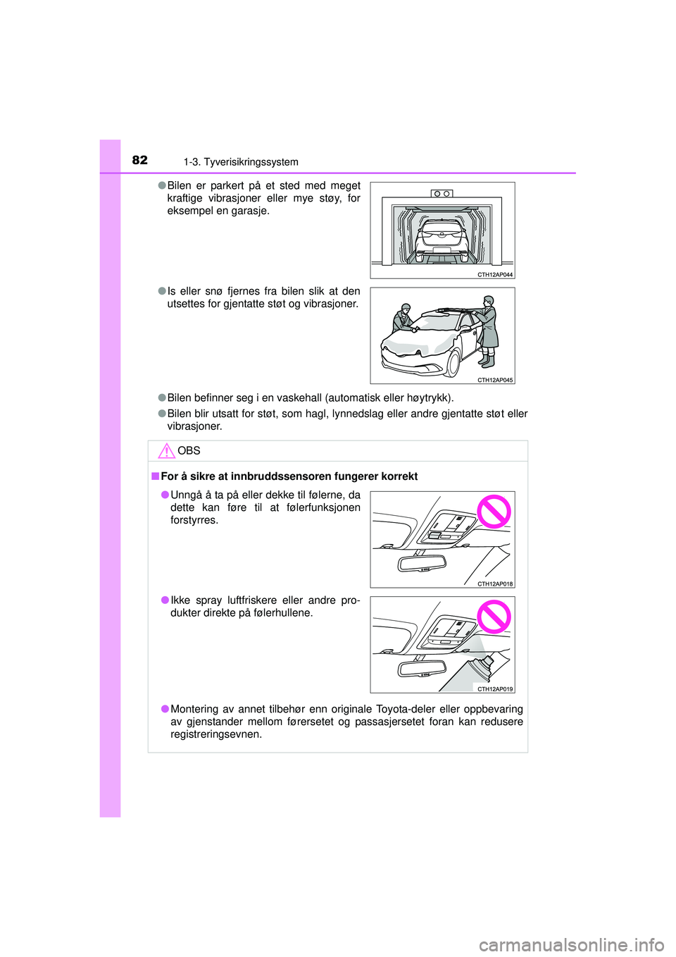 TOYOTA AURIS HYBRID 2015 Instruksjoner for bruk (in Norwegian) 821-3. Tyverisikringssystem
OM12J68NO●
Bilen befinner seg i en vaskehall (automatisk eller høytrykk).
● Bilen blir utsatt for støt, som hagl, lynnedslag eller andre gjentatte støt eller
vibrasj TOYOTA AURIS HYBRID 2015 Instruksjoner for bruk (in Norwegian) 821-3. Tyverisikringssystem
OM12J68NO●
Bilen befinner seg i en vaskehall (automatisk eller høytrykk).
● Bilen blir utsatt for støt, som hagl, lynnedslag eller andre gjentatte støt eller
vibrasj