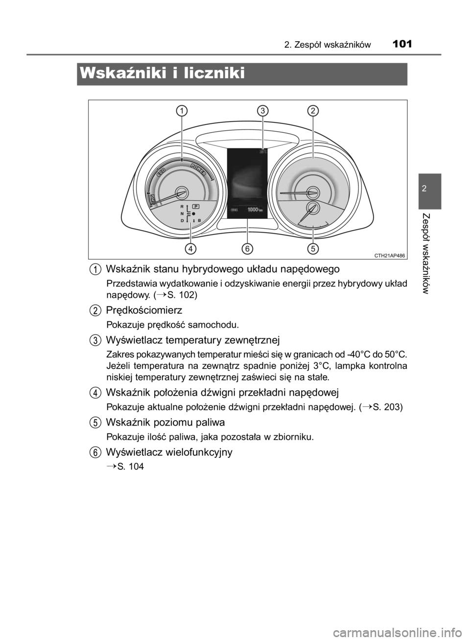 TOYOTA AURIS HYBRID 2015  Instrukcja obsługi (in Polish) Wskaênik stanu hybrydowego uk∏adu nap´dowego
Przedstawia wydatkowanie i odzyskiwanie energii przez hybrydowy uk∏ad
nap´dowy. (
S. 102)
Pr´dkoÊciomierz
Pokazuje pr´dkoÊç samochodu.
WyÊwie