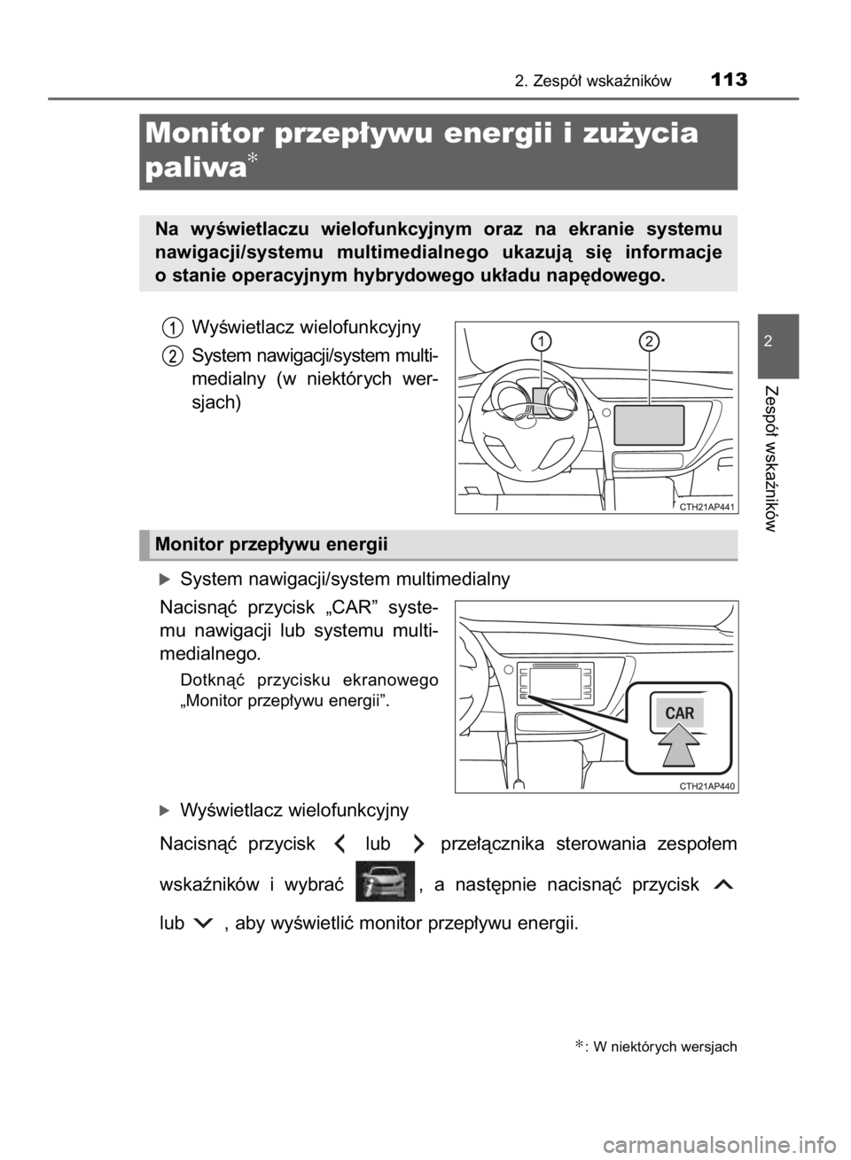 TOYOTA AURIS HYBRID 2015  Instrukcja obsługi (in Polish) WyÊwietlacz wielofunkcyjny
System nawigacji/system multi-
medialny  (w niektórych  wer-
sjach)
óSystem nawigacji/system multimedialny
Nacisnàç  przycisk  „CAR”  syste-
mu  nawigacji  lub  sys