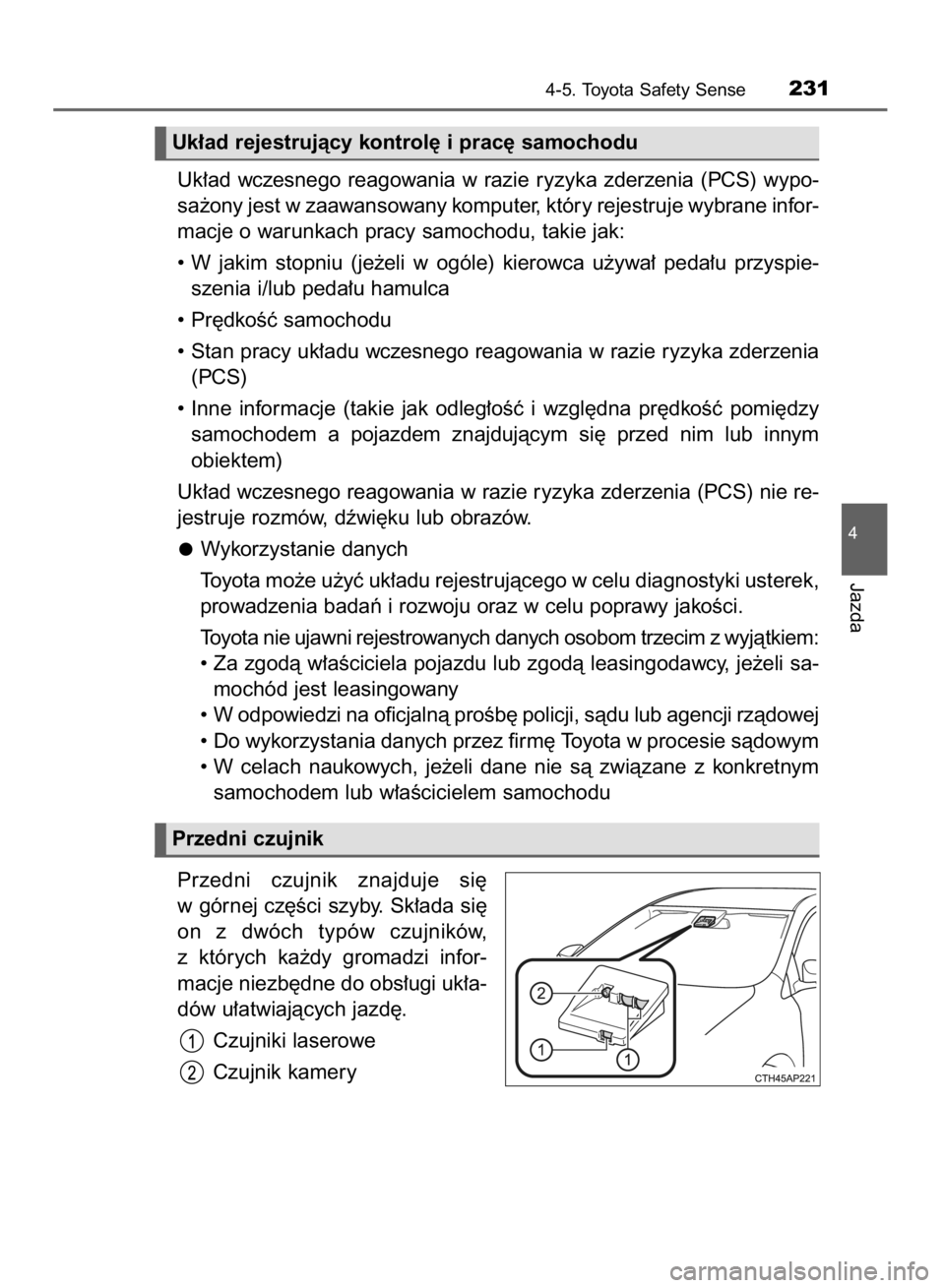 TOYOTA AURIS HYBRID 2015  Instrukcja obsługi (in Polish) Uk∏ad  wczesnego  reagowania  w razie  ryzyka  zderzenia  (PCS)  wypo-
sa˝ony jest w zaawansowany komputer, który rejestruje wybrane infor-
macje o warunkach pracy samochodu, takie jak:
• W jaki