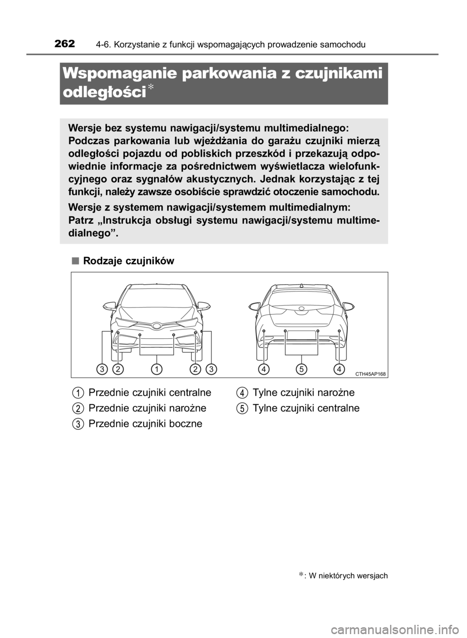 TOYOTA AURIS HYBRID 2015  Instrukcja obsługi (in Polish) Rodzaje czujników
2624-6. Korzystanie z funkcji wspomagajàcych prowadzenie samochodu
Wersje bez systemu nawigacji/systemu multimedialnego:
Podczas  parkowania  lub  wje˝d˝ania  do  gara˝u  czujni