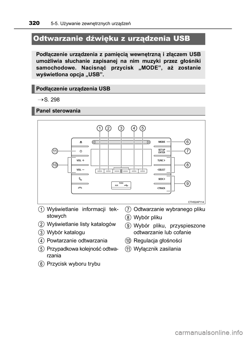 TOYOTA AURIS HYBRID 2015  Instrukcja obsługi (in Polish) S.  298
3205-5. U˝ywanie zewn´trznych urzàdzeƒ
Odtwarzanie dêwi´ku z urzàdzenia USB
Pod∏àczenie  urzàdzenia  z  pami´cià  wewn´trznà  i  z∏àczem  USB
umo˝liwia  s∏uchanie  zapisa