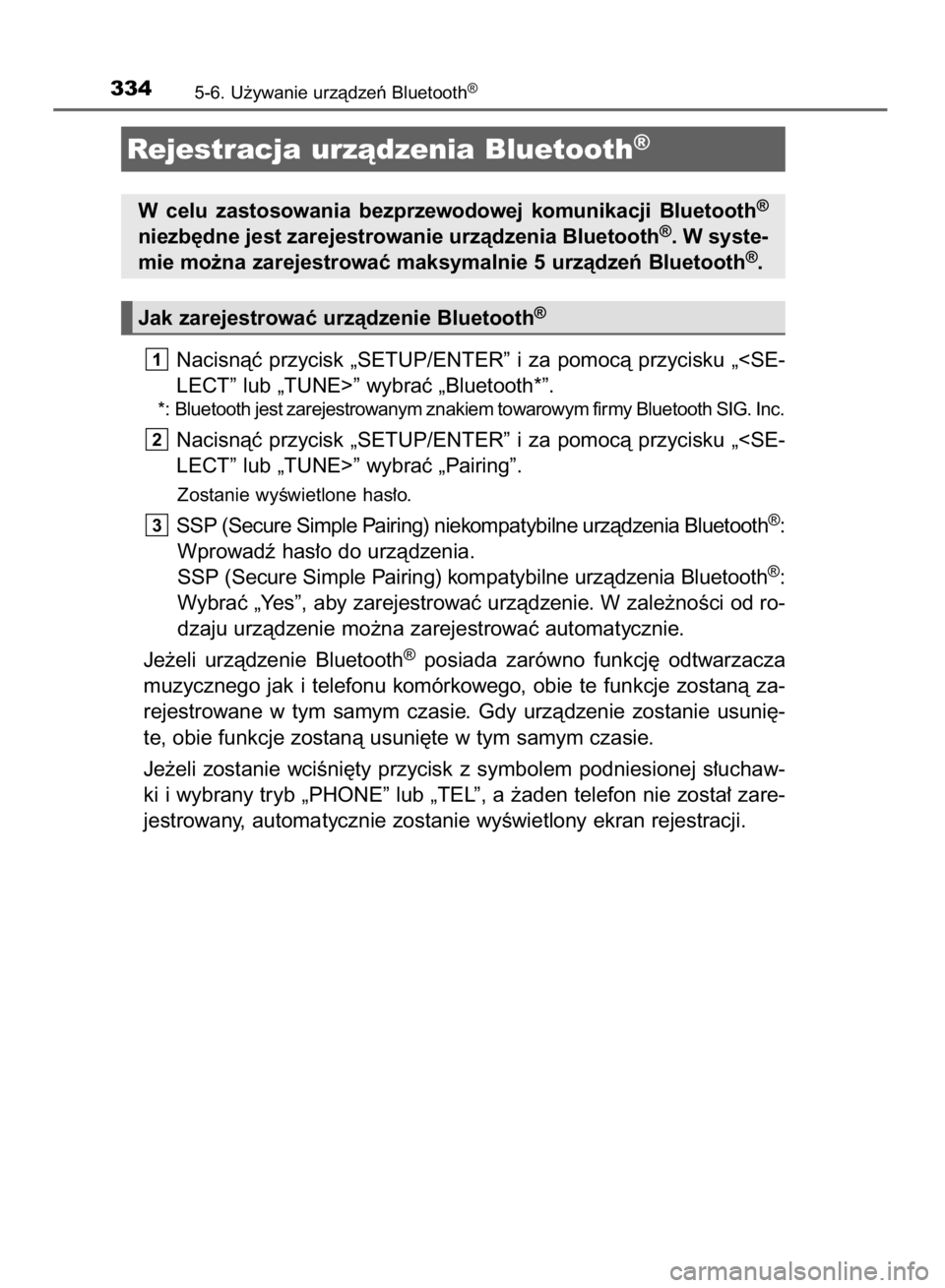 TOYOTA AURIS HYBRID 2015  Instrukcja obsługi (in Polish) Nacisnàç przycisk „SETUP/ENTER” i za pomocà przycisku „<SE-
LECT” lub „TUNE>” wybraç „Bluetooth*”.
*: Bluetooth jest zarejestrowanym znakiem towarowym firmy Bluetooth SIG. Inc.
Nac