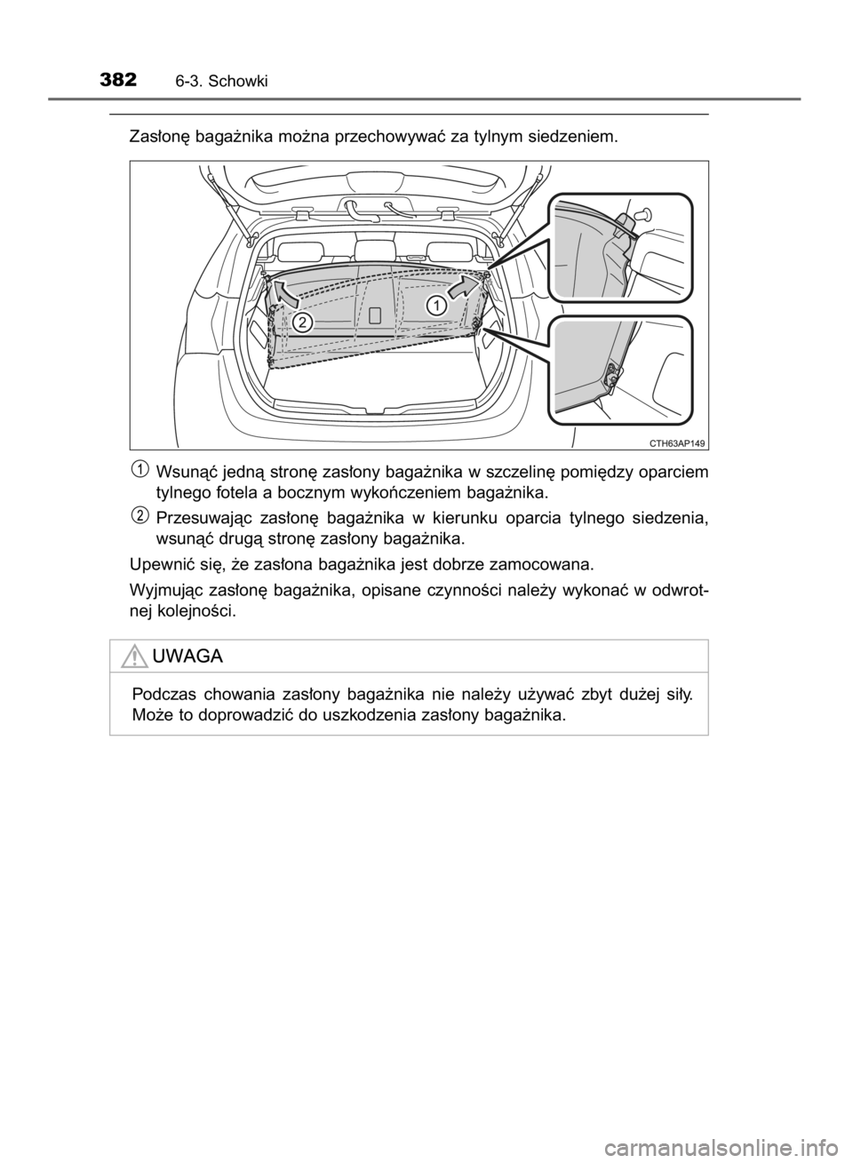 TOYOTA AURIS HYBRID 2015 Instrukcja obsługi (in Polish) Zas∏on´ baga˝nika mo˝na przechowywaç za tylnym siedzeniem.
Wsunàç jednà stron´ zas∏ony baga˝nika w szczelin´ pomi´dzy oparciem
tylnego fotela a bocznym wykoƒczeniem baga˝nika.
Przesuw TOYOTA AURIS HYBRID 2015 Instrukcja obsługi (in Polish) Zas∏on´ baga˝nika mo˝na przechowywaç za tylnym siedzeniem.
Wsunàç jednà stron´ zas∏ony baga˝nika w szczelin´ pomi´dzy oparciem
tylnego fotela a bocznym wykoƒczeniem baga˝nika.
Przesuw
