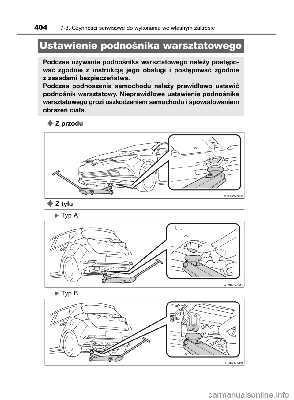 TOYOTA AURIS HYBRID 2015  Instrukcja obsługi (in Polish) Z przodu
Z ty∏u
óTyp A
óTyp B
4047-3. CzynnoÊci serwisowe do wykonania we w∏asnym zakresie
Ustawienie podnoÊnika warsztatowego
Podczas  u˝ywania  podnoÊnika  warsztatowego  nale˝y  post´