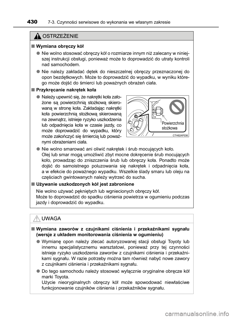 TOYOTA AURIS HYBRID 2015  Instrukcja obsługi (in Polish) 4307-3. CzynnoÊci serwisowe do wykonania we w∏asnym zakresie
Wymiana obr´czy kó∏
Nie wolno stosowaç obr´czy kó∏ o rozmiarze innym ni˝ zalecany w niniej-
szej instrukcji obs∏ugi, poniew