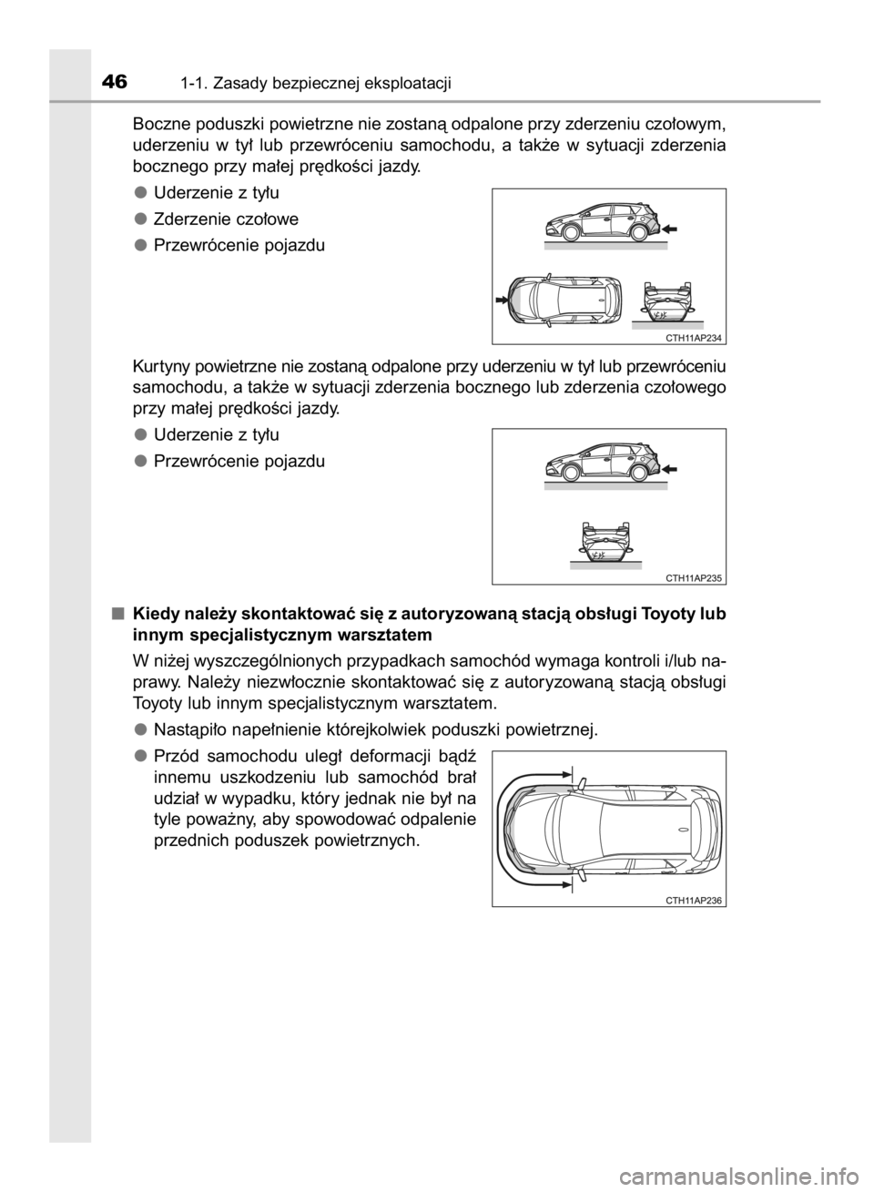 TOYOTA AURIS HYBRID 2015  Instrukcja obsługi (in Polish) Boczne poduszki powietrzne nie zostanà odpalone przy zderzeniu czo∏owym,
uderzeniu  w ty∏  lub  przewróceniu  samochodu,  a tak˝e  w sytuacji  zderzenia
bocznego przy ma∏ej pr´dkoÊci jazdy.