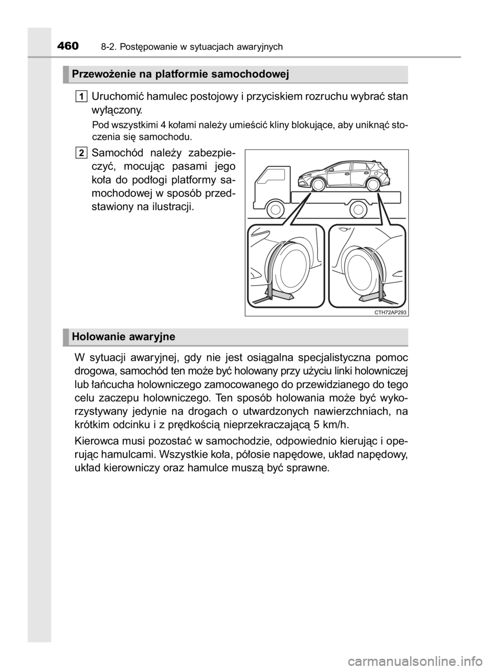 TOYOTA AURIS HYBRID 2015  Instrukcja obsługi (in Polish) Uruchomiç hamulec postojowy i przyciskiem rozruchu wybraç stan
wy∏àczony.
Pod wszystkimi 4 ko∏ami nale˝y umieÊciç kliny blokujàce, aby uniknàç sto-
czenia si´ samochodu.
Samochód  nale