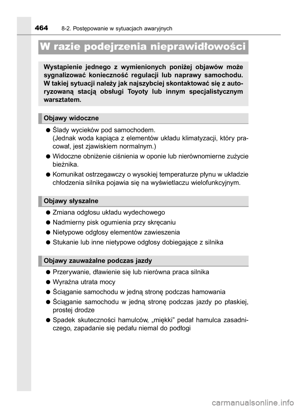 TOYOTA AURIS HYBRID 2015  Instrukcja obsługi (in Polish) Âlady wycieków pod samochodem.
(Jednak  woda  kapiàca  z elementów  uk∏adu  klimatyzacji,  który  pra-
cowa∏, jest zjawiskiem normalnym.)
Widoczne obni˝enie ciÊnienia w oponie lub nierówno