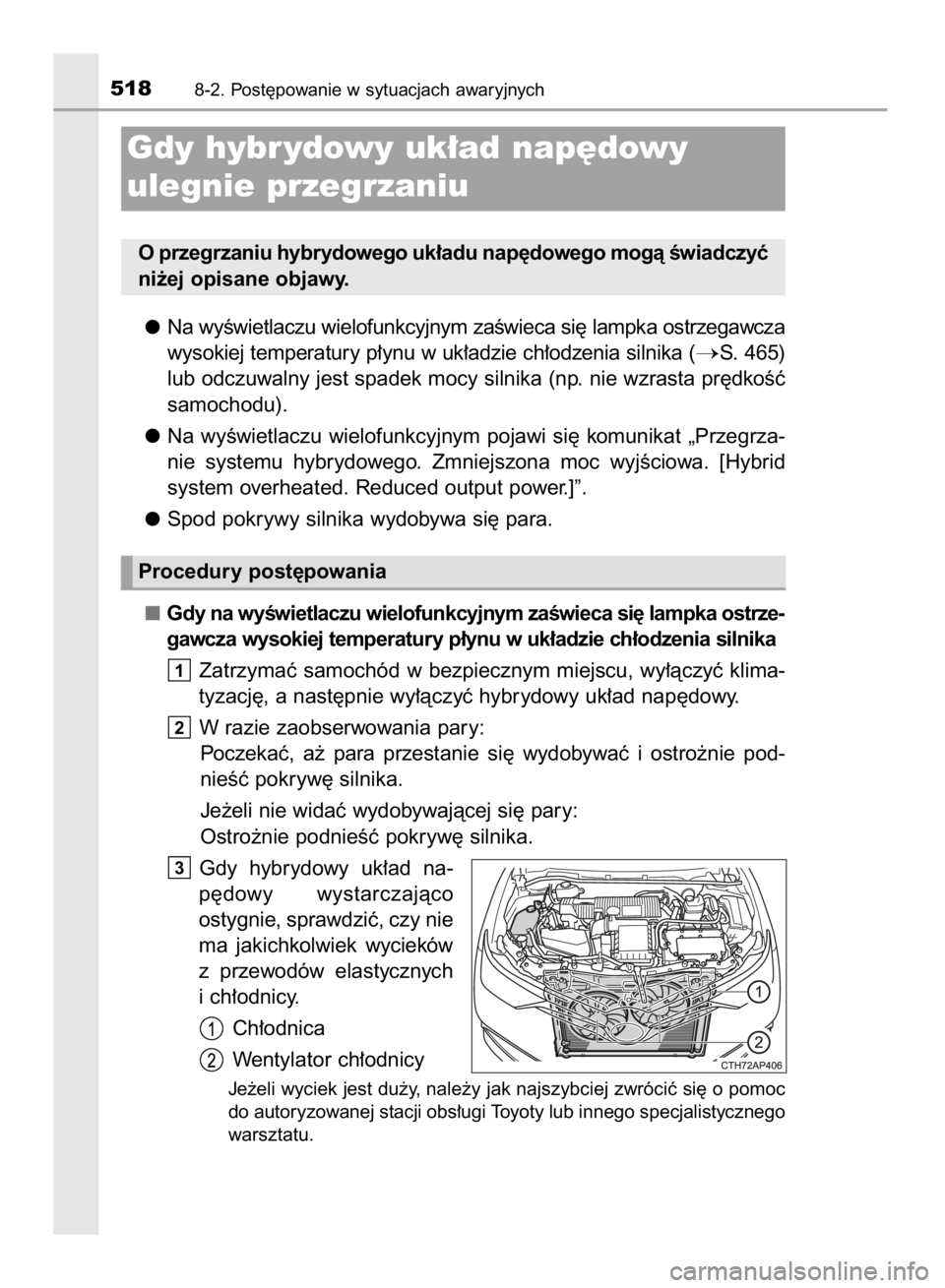 TOYOTA AURIS HYBRID 2015  Instrukcja obsługi (in Polish) Na wyÊwietlaczu wielofunkcyjnym zaÊwieca si´ lampka ostrzegawcza
wysokiej temperatury p∏ynu w uk∏adzie ch∏odzenia silnika (
S. 465)
lub odczuwalny jest spadek mocy silnika (np. nie wzrasta p
