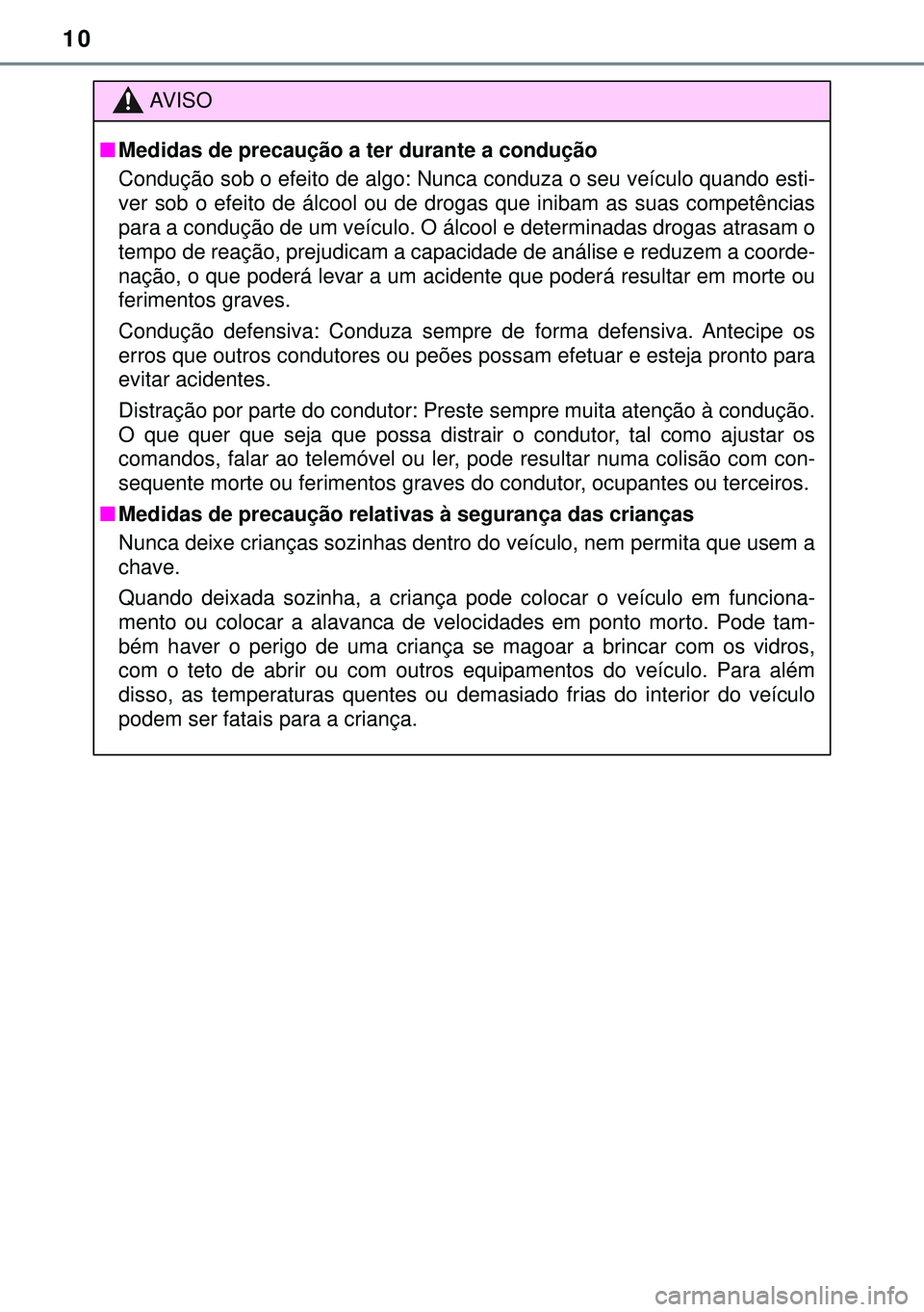 TOYOTA AURIS HYBRID 2015 Manual de utilização (in Portuguese) 10
AVISO
nMedidas de precaução a ter durante a condução
Condução sob o efeito de algo: Nunca conduza o seu veículo quando esti-
ver sob o efeito de álcool ou de drogas que inibam as suas compe TOYOTA AURIS HYBRID 2015 Manual de utilização (in Portuguese) 10
AVISO
nMedidas de precaução a ter durante a condução
Condução sob o efeito de algo: Nunca conduza o seu veículo quando esti-
ver sob o efeito de álcool ou de drogas que inibam as suas compe