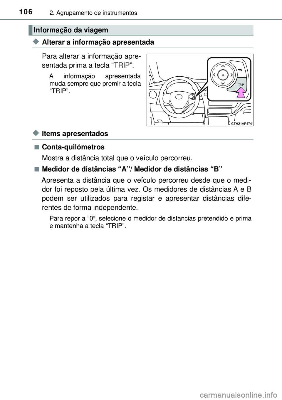 TOYOTA AURIS HYBRID 2015 Manual de utilização (in Portuguese) 1062. Agrupamento de instrumentos
uAlterar a informação apresentada
Para alterar a informação apre-
sentada prima a tecla “TRIP”.
A informação apresentada
muda sempre que premir a tecla
“T TOYOTA AURIS HYBRID 2015 Manual de utilização (in Portuguese) 1062. Agrupamento de instrumentos
uAlterar a informação apresentada
Para alterar a informação apre-
sentada prima a tecla “TRIP”.
A informação apresentada
muda sempre que premir a tecla
“T