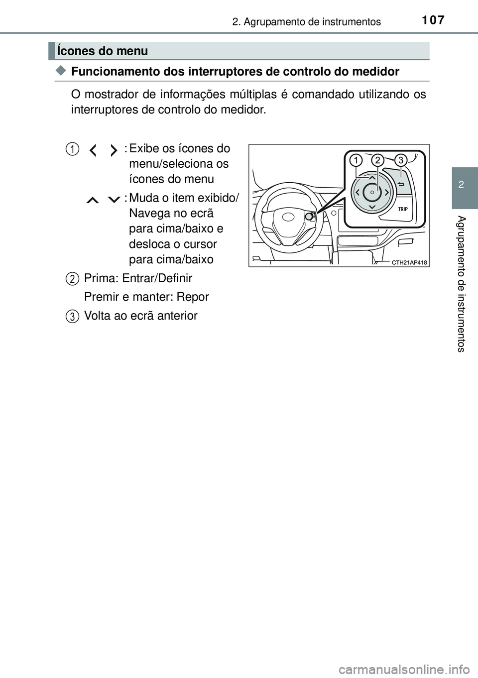 TOYOTA AURIS HYBRID 2015 Manual de utilização (in Portuguese) 1072. Agrupamento de instrumentos
2
Agrupamento de instrumentos
uFuncionamento dos interruptores de controlo do medidor
O mostrador de informações múltiplas é comandado utilizando os
interruptores TOYOTA AURIS HYBRID 2015 Manual de utilização (in Portuguese) 1072. Agrupamento de instrumentos
2
Agrupamento de instrumentos
uFuncionamento dos interruptores de controlo do medidor
O mostrador de informações múltiplas é comandado utilizando os
interruptores