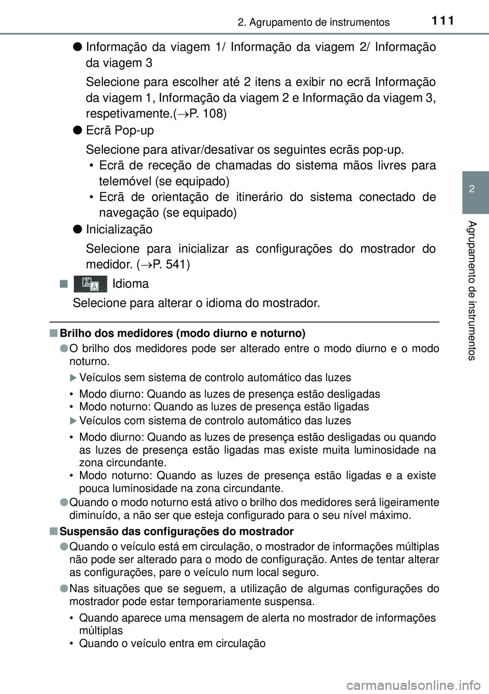 TOYOTA AURIS HYBRID 2015  Manual de utilização (in Portuguese) 1112. Agrupamento de instrumentos
2
Agrupamento de instrumentos
lInformação da viagem 1/ Informação da viagem 2/ Informação
da viagem 3
Selecione para escolher até 2 itens a exibir no ecrã Inf