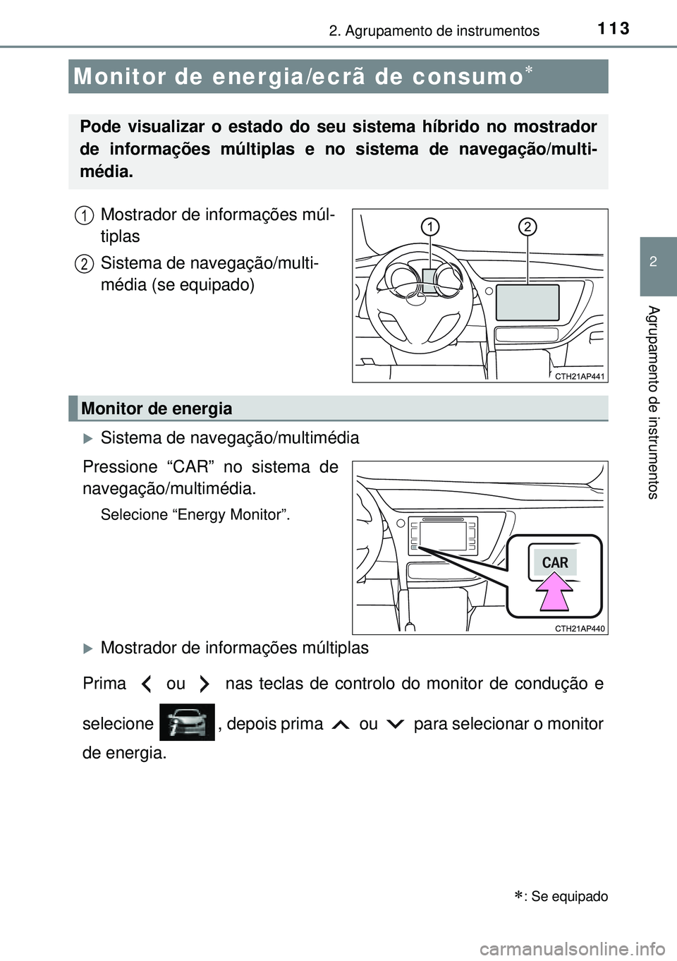 TOYOTA AURIS HYBRID 2015  Manual de utilização (in Portuguese) 1132. Agrupamento de instrumentos
2
Agrupamento de instrumentos
Mostrador de informações múl-
tiplas
Sistema de navegação/multi-
média (se equipado)
Sistema de navegação/multimédia
Pressio