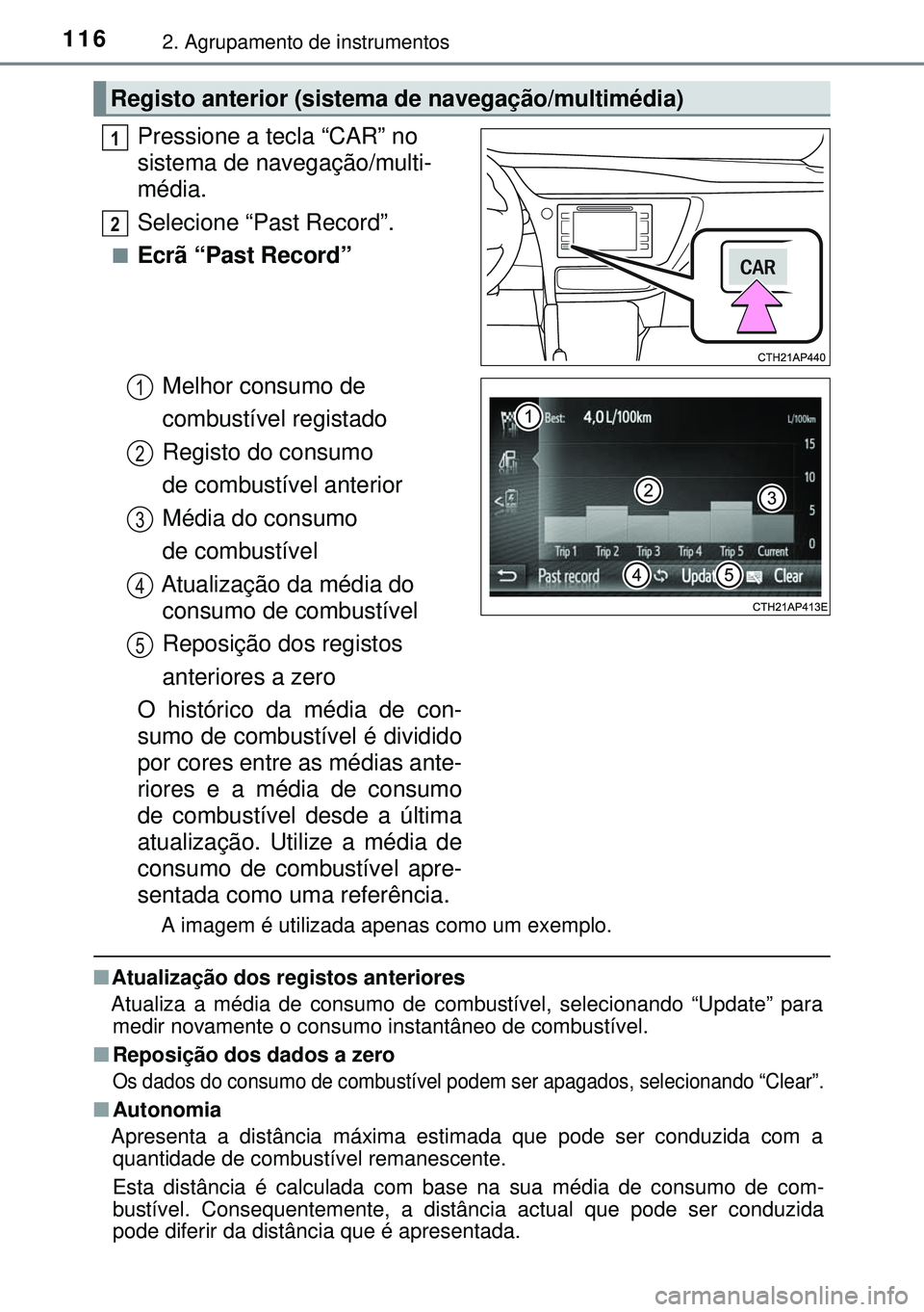 TOYOTA AURIS HYBRID 2015  Manual de utilização (in Portuguese) 1162. Agrupamento de instrumentos
Pressione a tecla “CAR” no 
sistema de navegação/multi-
média.
Selecione “Past Record”.
nEcrã “Past Record”
Melhor consumo de
 combustível registado
