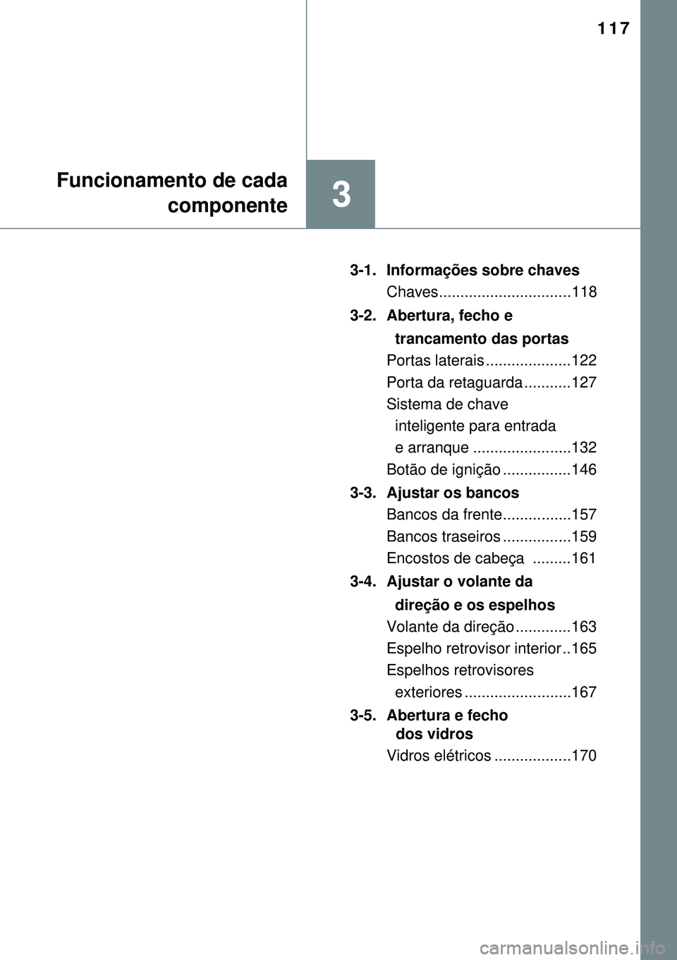 TOYOTA AURIS HYBRID 2015  Manual de utilização (in Portuguese) 117
3
Funcionamento de cada
componente
3-1.  Informações sobre chaves
Chaves...............................118
3-2.  Abertura, fecho e
    trancamento das portas
Portas laterais ....................
