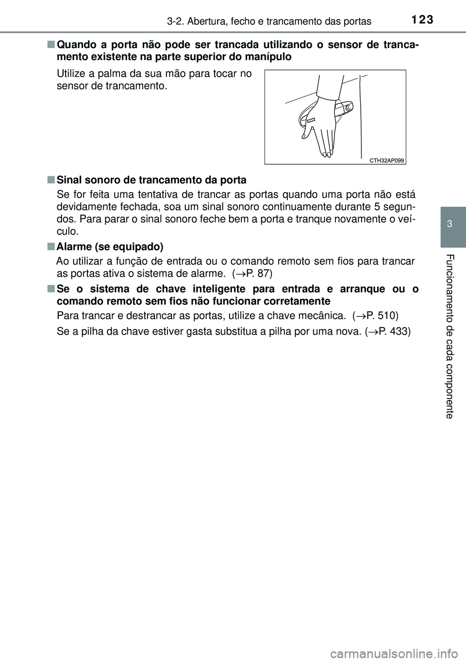TOYOTA AURIS HYBRID 2015  Manual de utilização (in Portuguese) 1233-2. Abertura, fecho e trancamento das portas
3
Funcionamento de cada componente
nQuando a porta não pode ser trancada utilizando o sensor de tranca-
mento existente na parte superior do manípulo
