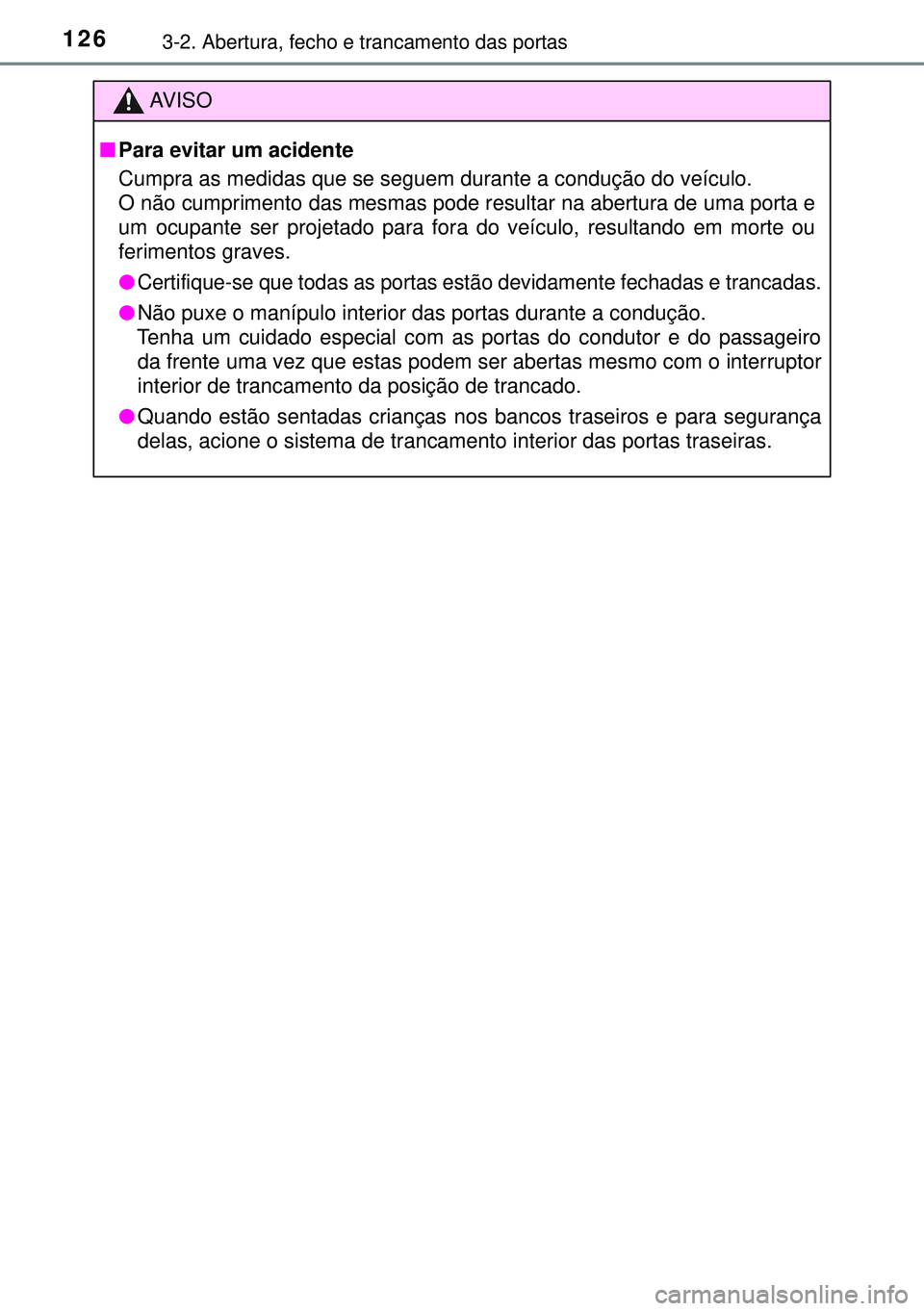 TOYOTA AURIS HYBRID 2015  Manual de utilização (in Portuguese) 1263-2. Abertura, fecho e trancamento das portas
AVISO
nPara evitar um acidente
Cumpra as medidas que se seguem durante a condução do veículo.
O não cumprimento das mesmas pode resultar na abertur