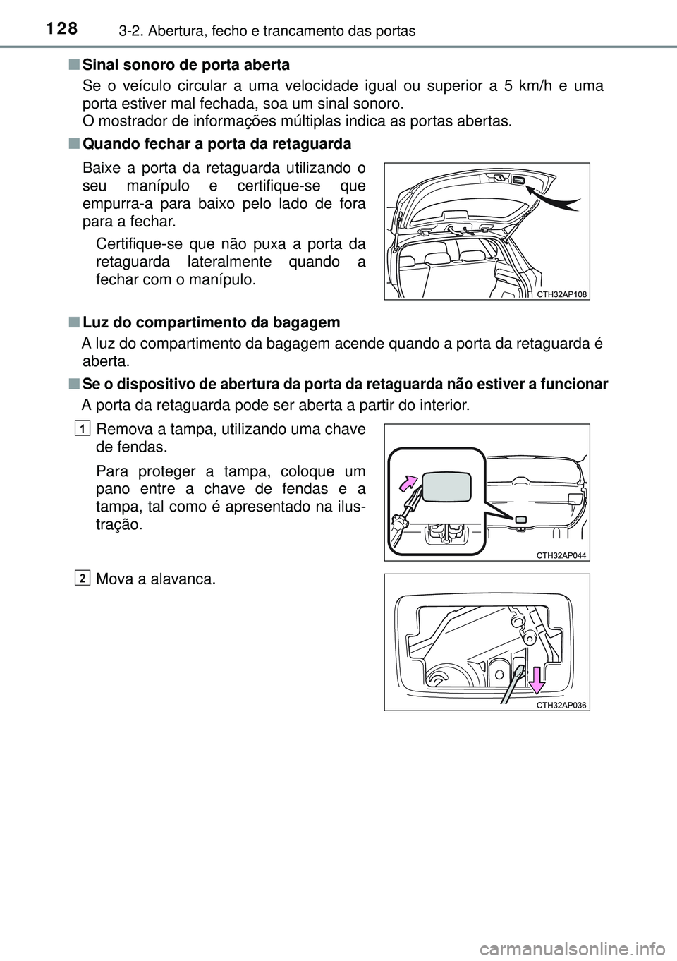TOYOTA AURIS HYBRID 2015  Manual de utilização (in Portuguese) 1283-2. Abertura, fecho e trancamento das portas
nSinal sonoro de porta aberta
Se o veículo circular a uma velocidade igual ou superior a 5 km/h e uma
porta estiver mal fechada, soa um sinal sonoro.
