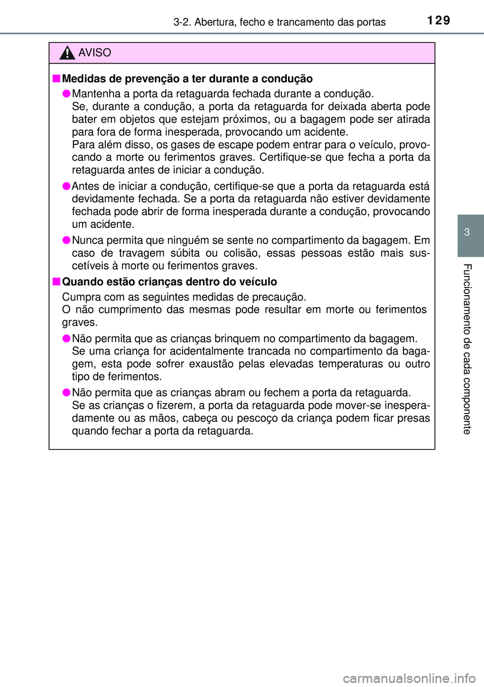 TOYOTA AURIS HYBRID 2015  Manual de utilização (in Portuguese) 1293-2. Abertura, fecho e trancamento das portas
3
Funcionamento de cada componente
AVISO
nMedidas de prevenção a ter durante a condução
lMantenha a porta da retaguarda fechada durante a conduçã