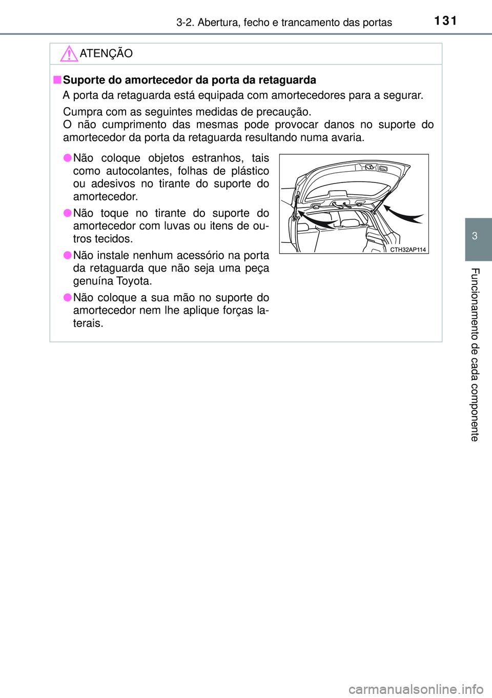 TOYOTA AURIS HYBRID 2015  Manual de utilização (in Portuguese) 1313-2. Abertura, fecho e trancamento das portas
3
Funcionamento de cada componente
ATENÇÃO
nSuporte do amortecedor da porta da retaguarda
A porta da retaguarda está equipada com amortecedores para